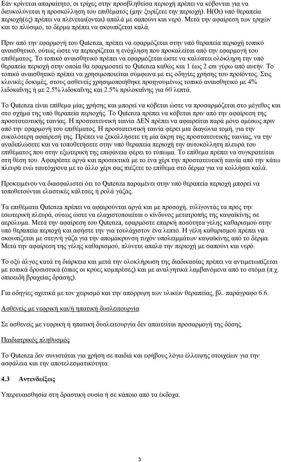 Πριν από την εφαρμογή του Qutenza, πρέπει να εφαρμόζεται στην υπό θεραπεία περιοχή τοπικό αναισθητικό, ούτως ώστε να περιορίζεται η ενόχληση που προκαλείται από την εφαρμογή του επιθέματος.