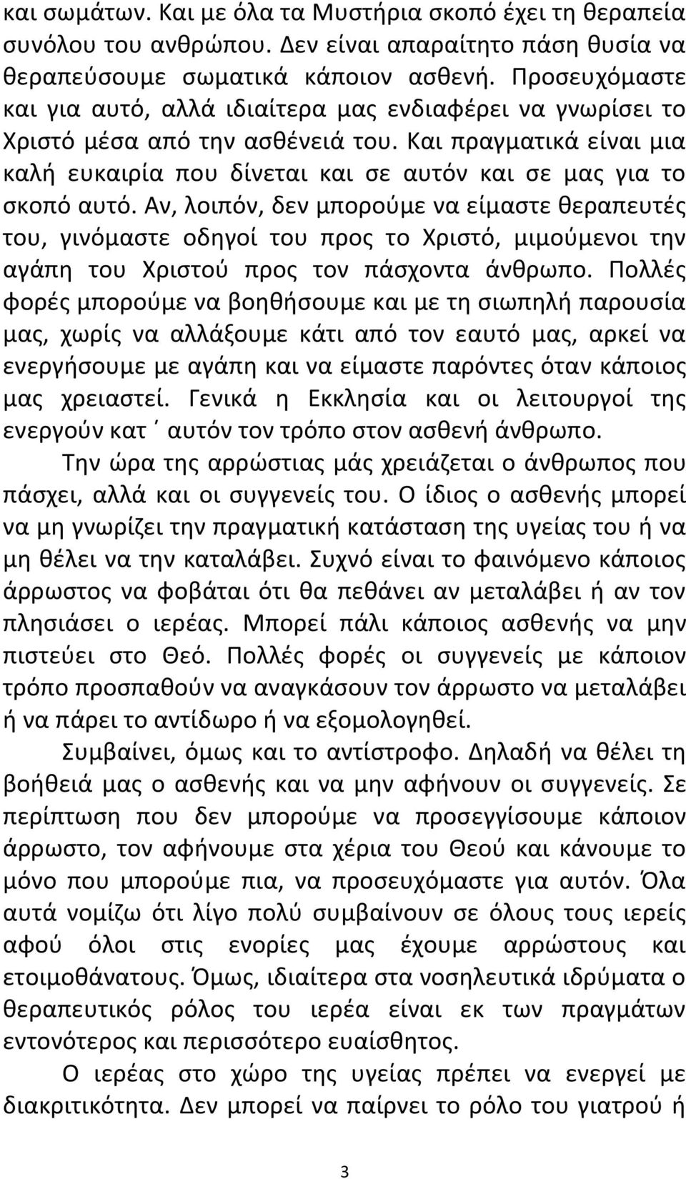 Αν, λοιπόν, δεν μπορούμε να είμαστε θεραπευτές του, γινόμαστε οδηγοί του προς το Χριστό, μιμούμενοι την αγάπη του Χριστού προς τον πάσχοντα άνθρωπο.