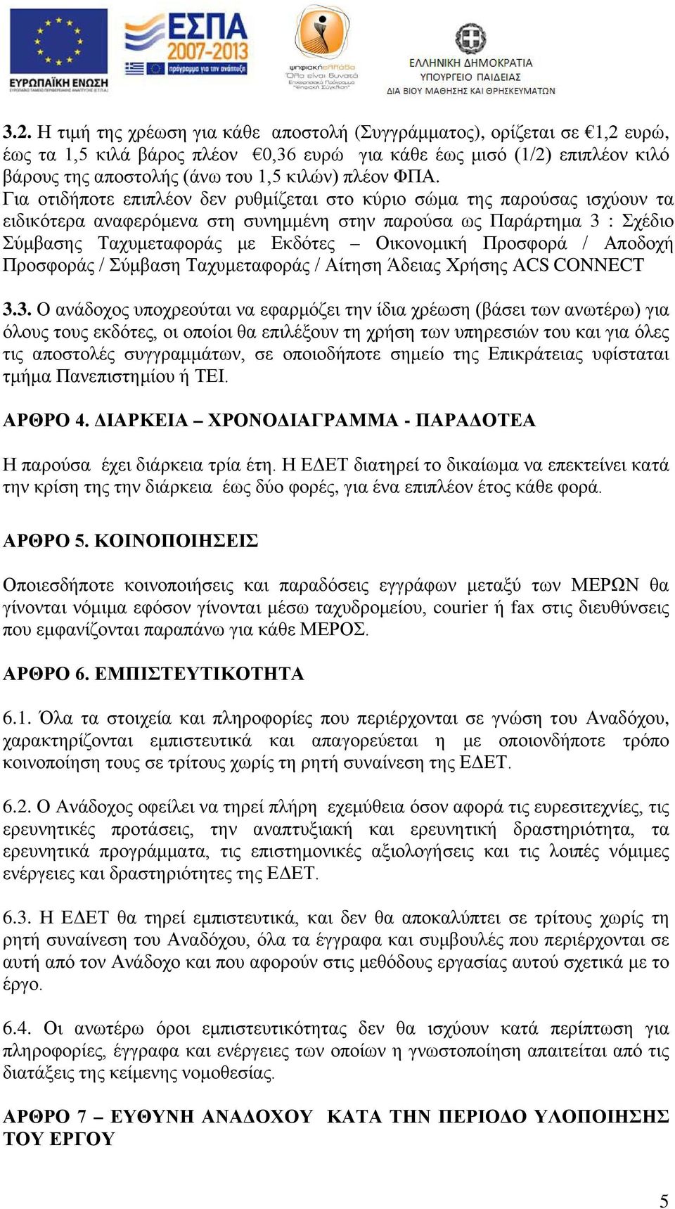 Για οτιδήποτε επιπλέον δεν ρυθμίζεται στο κύριο σώμα της παρούσας ισχύουν τα ειδικότερα αναφερόμενα στη συνημμένη στην παρούσα ως Παράρτημα 3 : Σχέδιο Σύμβασης Ταχυμεταφοράς με Εκδότες Οικονομική