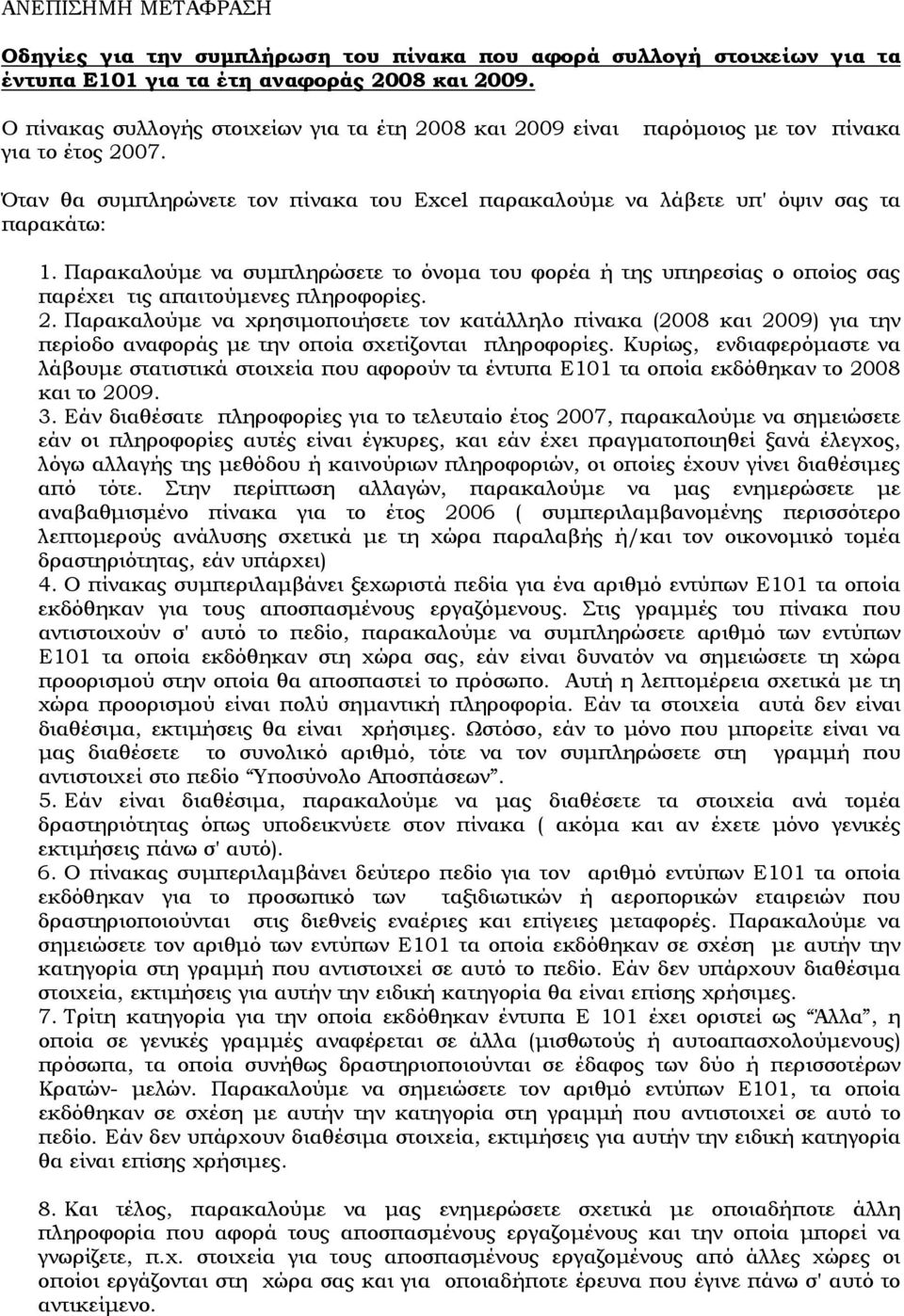 Παρακαλούμε να συμπληρώσετε το όνομα του φορέα ή της υπηρεσίας ο οποίος σας παρέχει τις απαιτούμενες πληροφορίες. 2.