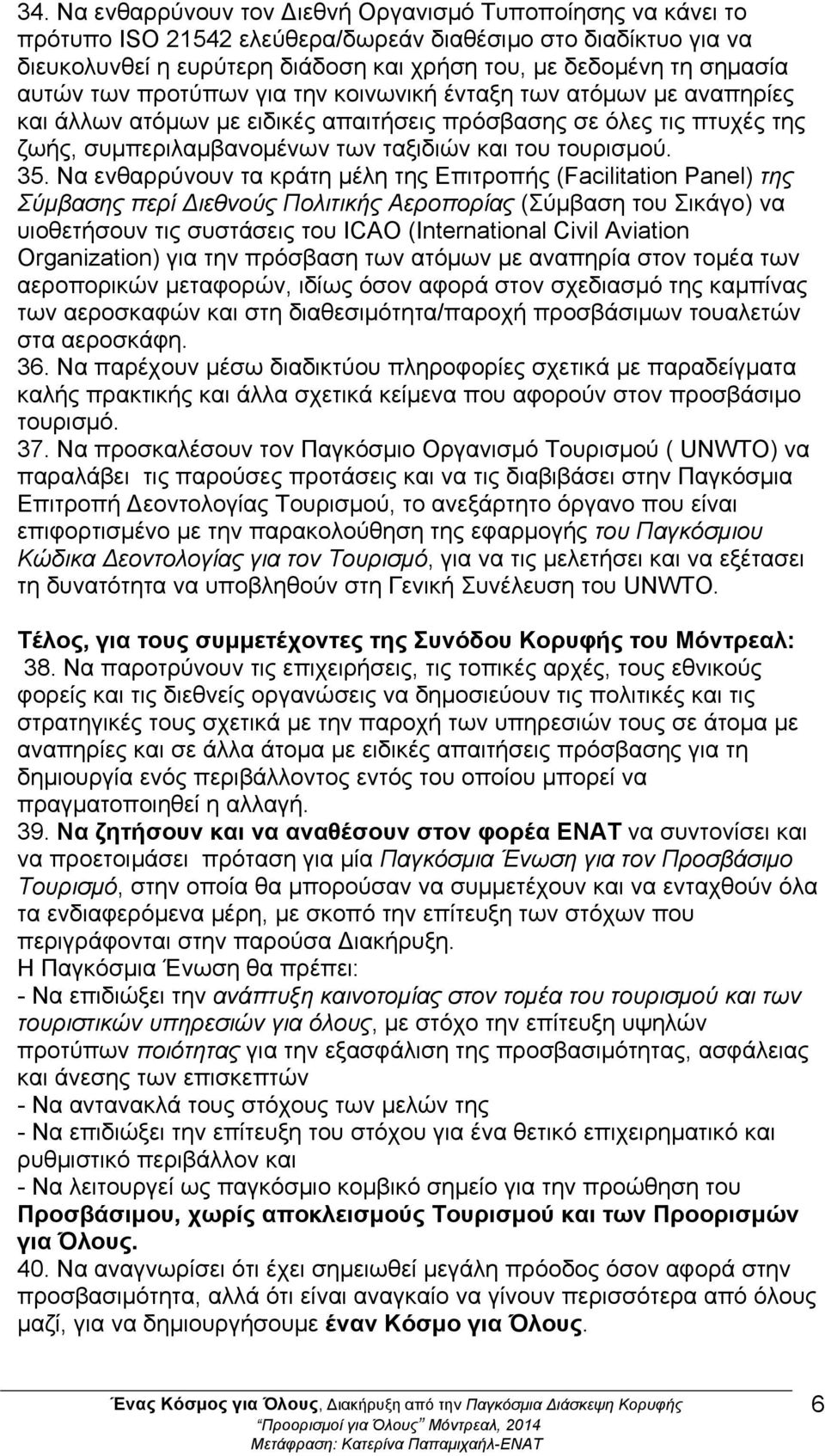 35. Να ενθαρρύνουν τα κράτη µέλη της Επιτροπής (Facilitation Panel) της Σύµβασης περί Διεθνούς Πολιτικής Αεροπορίας (Σύµβαση του Σικάγο) να υιοθετήσουν τις συστάσεις του ICAO (International Civil