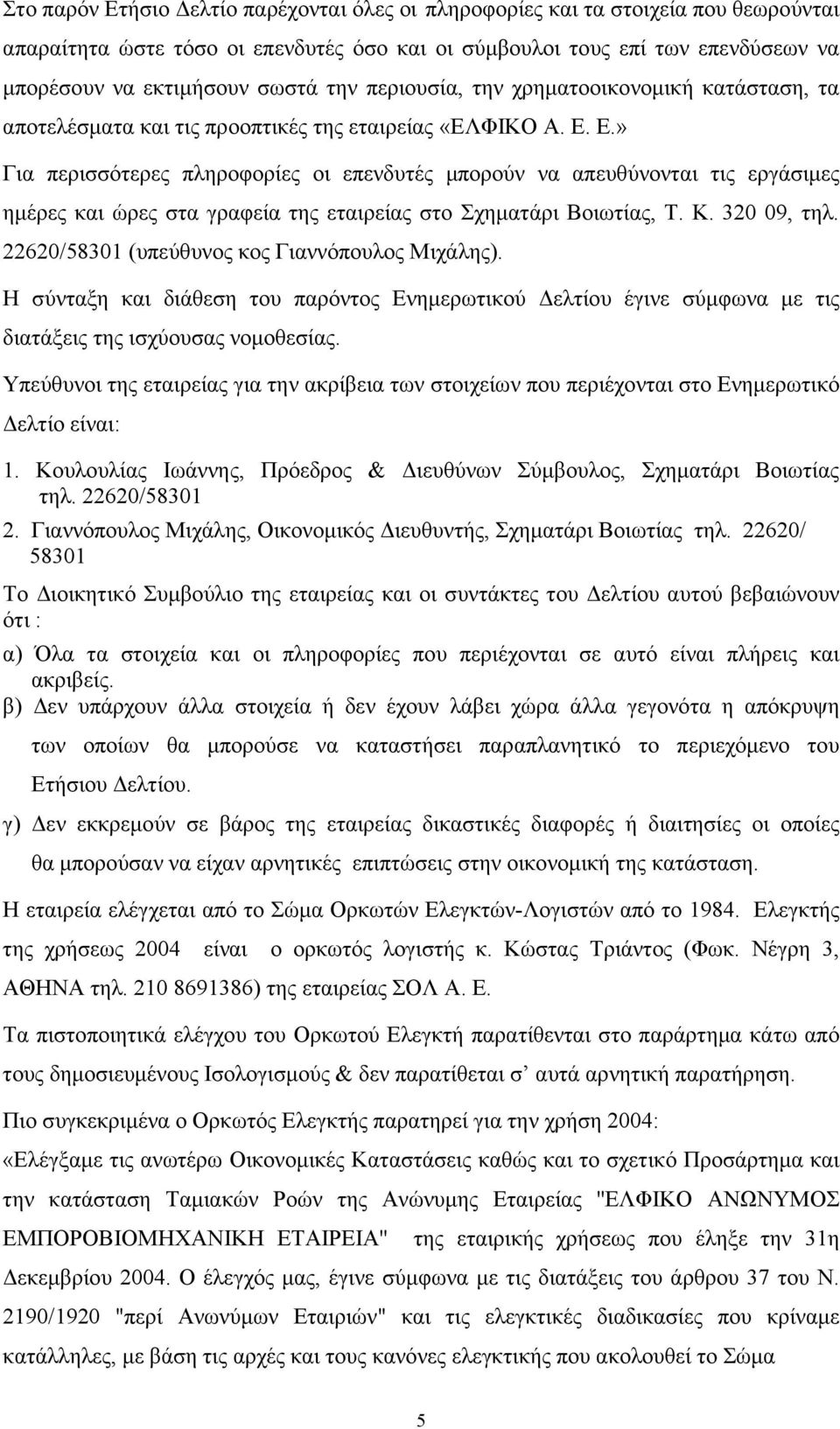 Ε.» Για περισσότερες πληροφορίες οι επενδυτές µπορούν να απευθύνονται τις εργάσιµες ηµέρες και ώρες στα γραφεία της εταιρείας στο Σχηµατάρι Βοιωτίας, Τ. Κ. 320 09, τηλ.