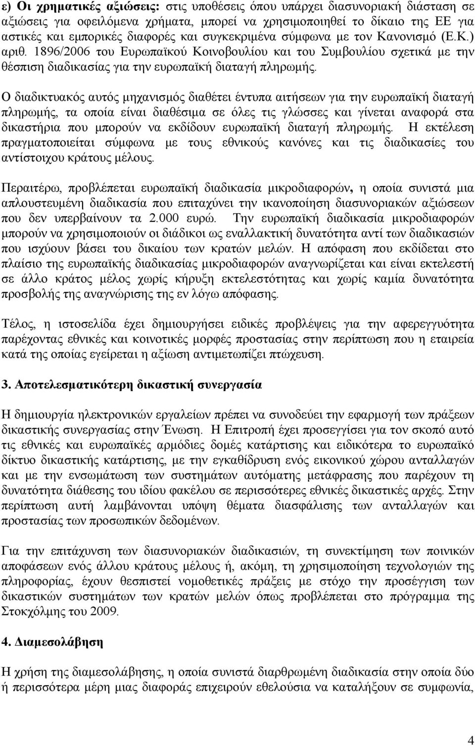 Ο διαδικτυακός αυτός µηχανισµός διαθέτει έντυπα αιτήσεων για την ευρωπαϊκή διαταγή πληρωµής, τα οποία είναι διαθέσιµα σε όλες τις γλώσσες και γίνεται αναφορά στα δικαστήρια που µπορούν να εκδίδουν