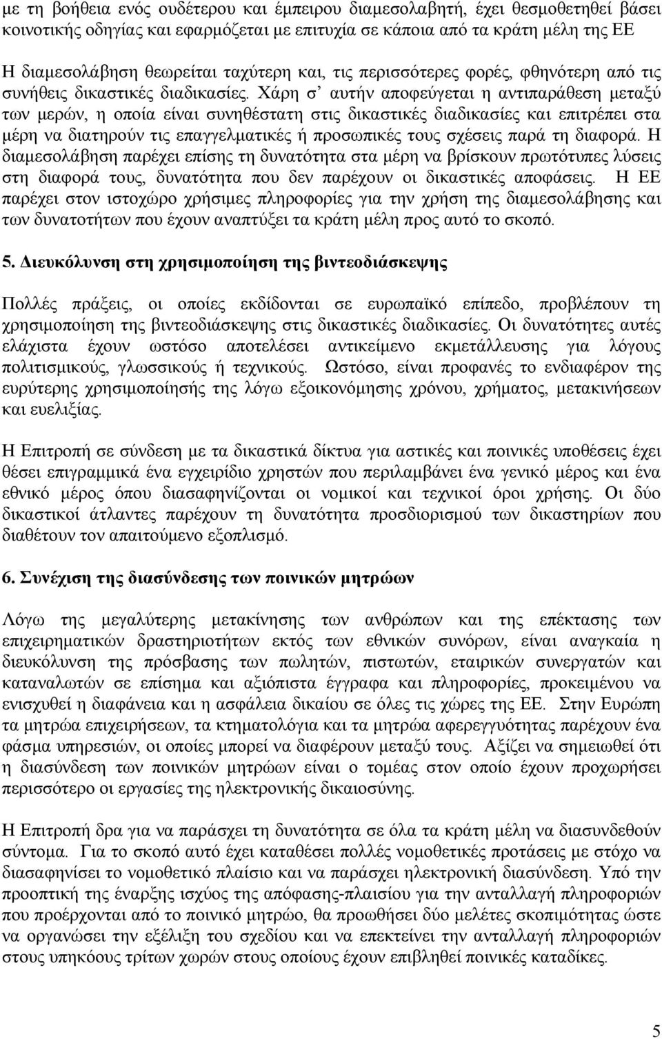 Χάρη σ αυτήν αποφεύγεται η αντιπαράθεση µεταξύ των µερών, η οποία είναι συνηθέστατη στις δικαστικές διαδικασίες και επιτρέπει στα µέρη να διατηρούν τις επαγγελµατικές ή προσωπικές τους σχέσεις παρά