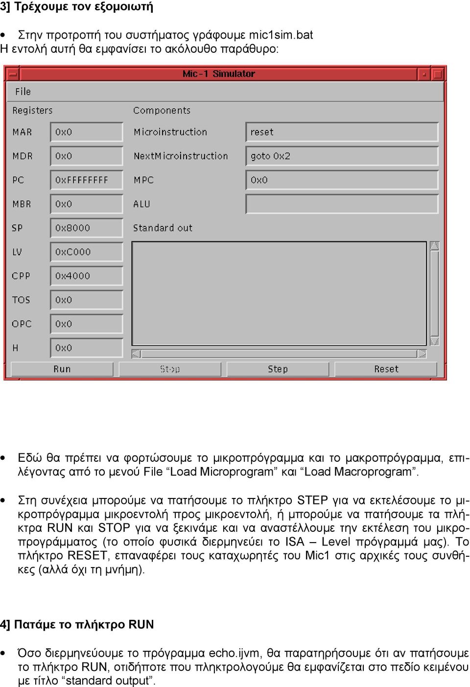 Στη συνέχεια μπορούμε να πατήσουμε το πλήκτρο STEP για να εκτελέσουμε το μικροπρόγραμμα μικροεντολή προς μικροεντολή, ή μπορούμε να πατήσουμε τα πλήκτρα RUN και STOP για να ξεκινάμε και να