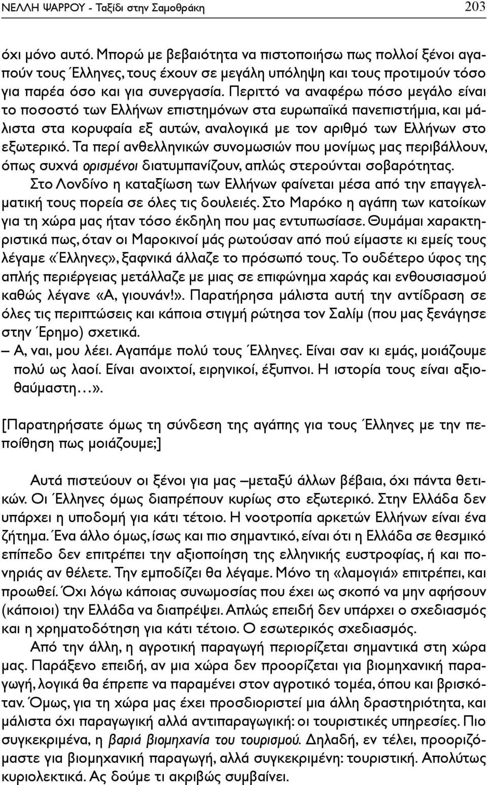 Περιττό να αναφέρω πόσο μεγάλο είναι το ποσοστό των Ελλήνων επιστημόνων στα ευρωπαϊκά πανεπιστήμια, και μάλιστα στα κορυφαία εξ αυτών, αναλογικά με τον αριθμό των Ελλήνων στο εξωτερικό.