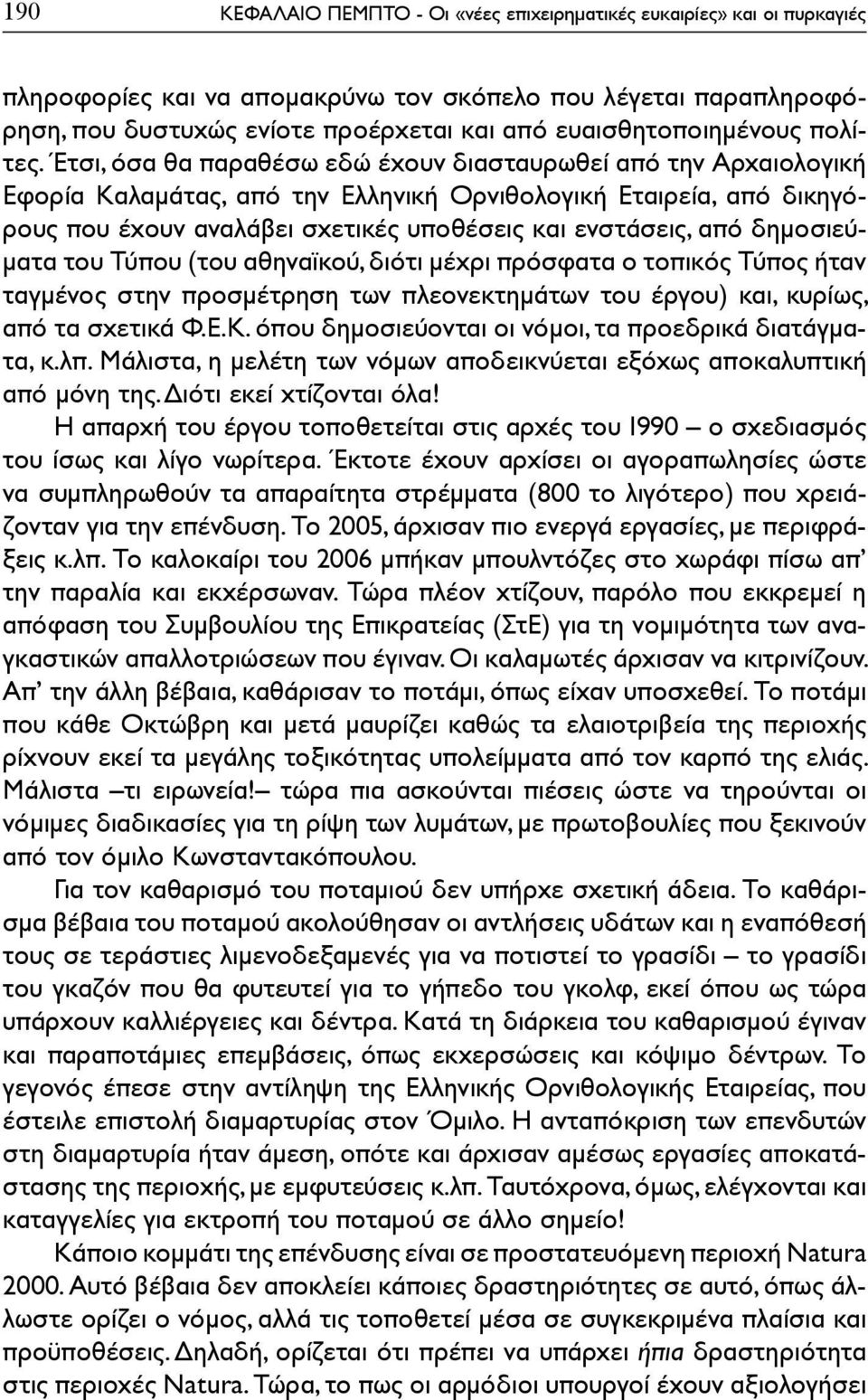 Έτσι, όσα θα παραθέσω εδώ έχουν διασταυρωθεί από την Αρχαιολογική Εφορία Καλαμάτας, από την Ελληνική Ορνιθολογική Εταιρεία, από δικηγόρους που έχουν αναλάβει σχετικές υποθέσεις και ενστάσεις, από