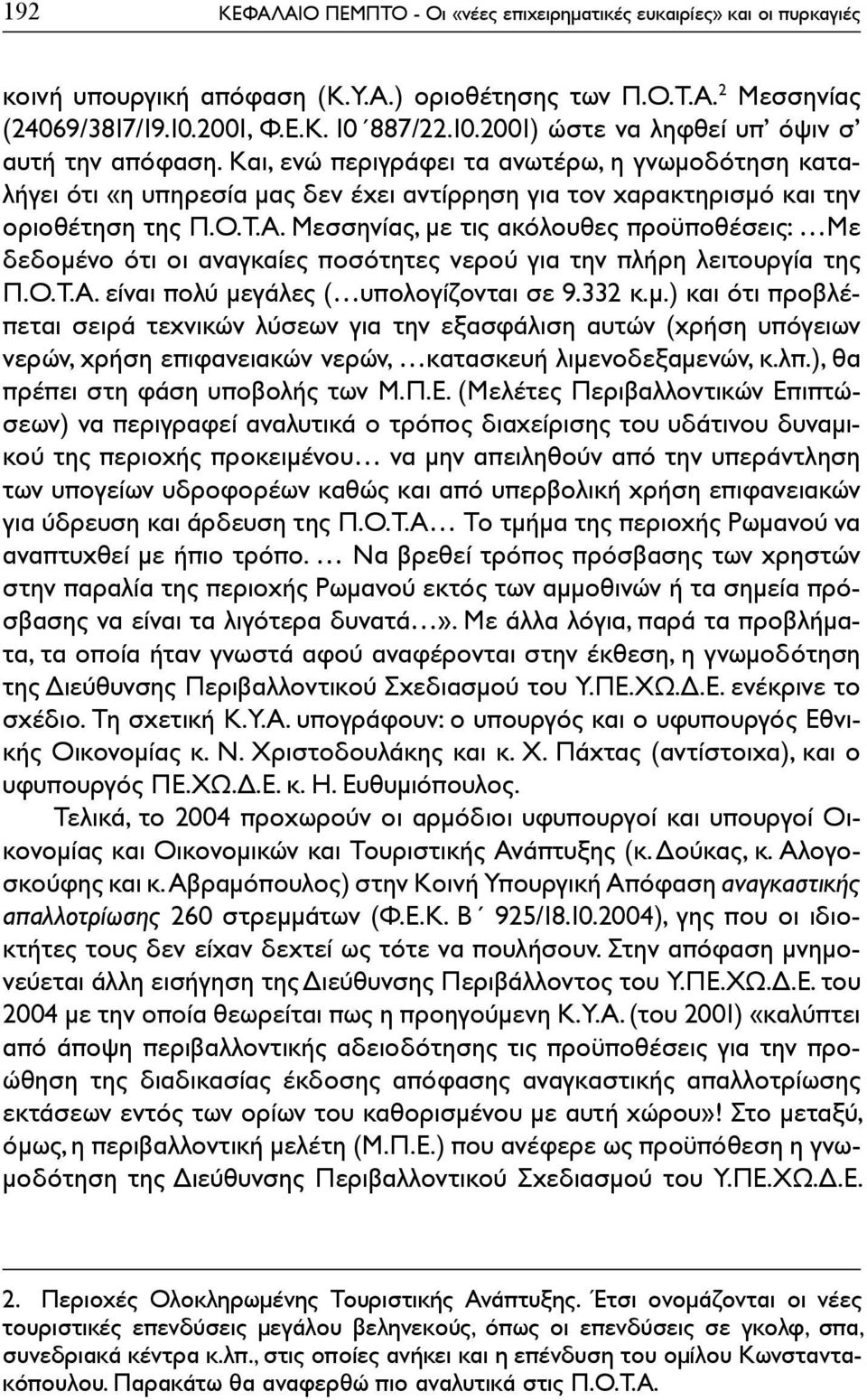 Και, ενώ περιγράφει τα ανωτέρω, η γνωμοδότηση καταλήγει ότι «η υπηρεσία μας δεν έχει αντίρρηση για τον χαρακτηρισμό και την οριοθέτηση της Π.Ο.Τ.Α.