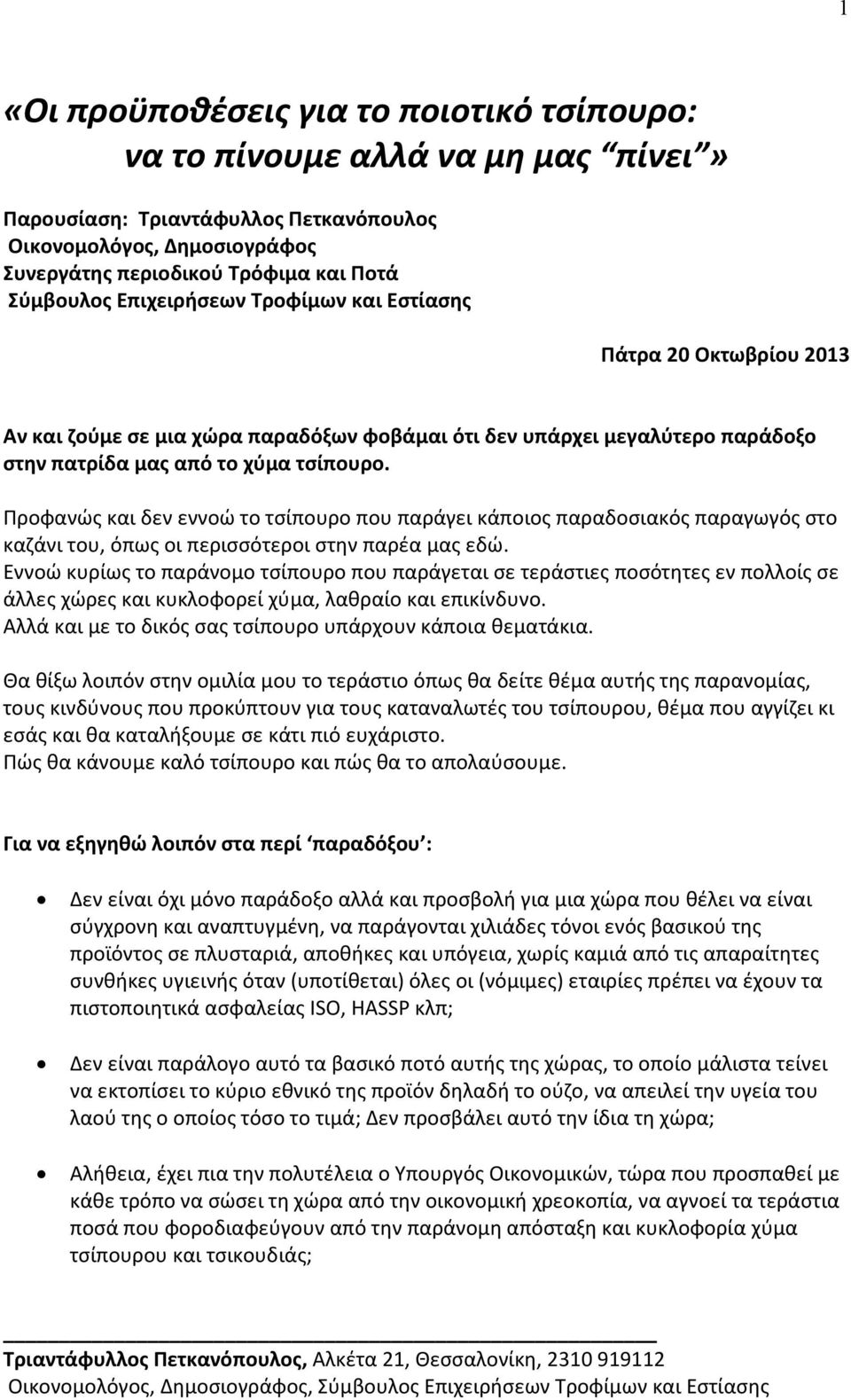 Προφανώς και δεν εννοώ το τσίπουρο που παράγει κάποιος παραδοσιακός παραγωγός στο καζάνι του, όπως οι περισσότεροι στην παρέα μας εδώ.