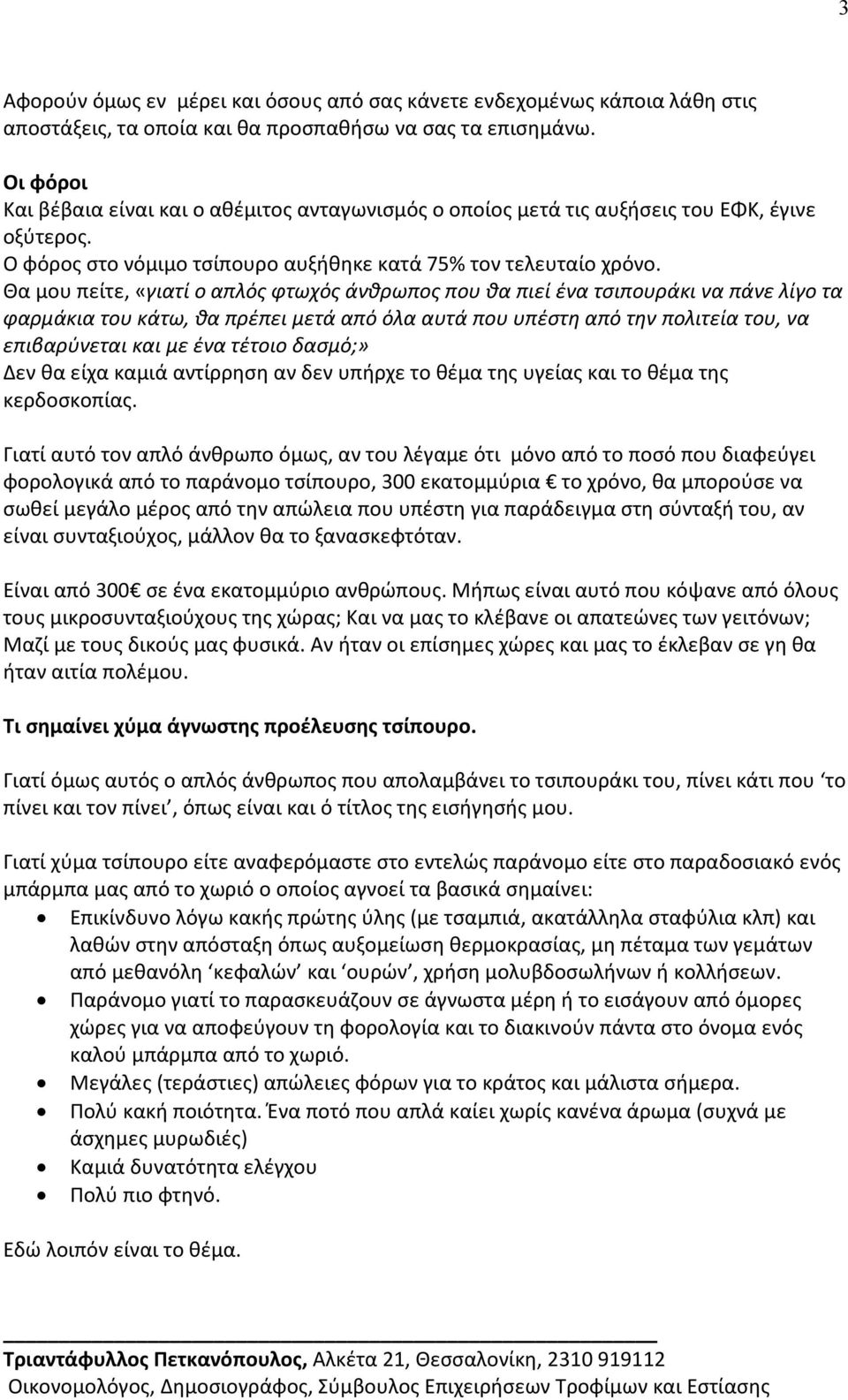 Θα μου πείτε, «γιατί ο απλός φτωχός άνθρωπος που θα πιεί ένα τσιπουράκι να πάνε λίγο τα φαρμάκια του κάτω, θα πρέπει μετά από όλα αυτά που υπέστη από την πολιτεία του, να επιβαρύνεται και με ένα