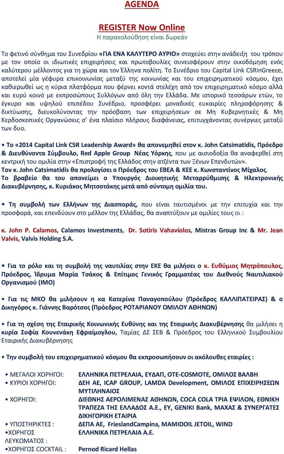 Το Συνέδριο του Capital Link CSRinGreece, αποτελεί μία γέφυρα επικοινωνίας μεταξύ της κοινωνίας και του επιχειρηματικού κόσμου, έχει καθιερωθεί ως η κύρια πλατφόρμα που φέρνει κοντά στελέχη από τον