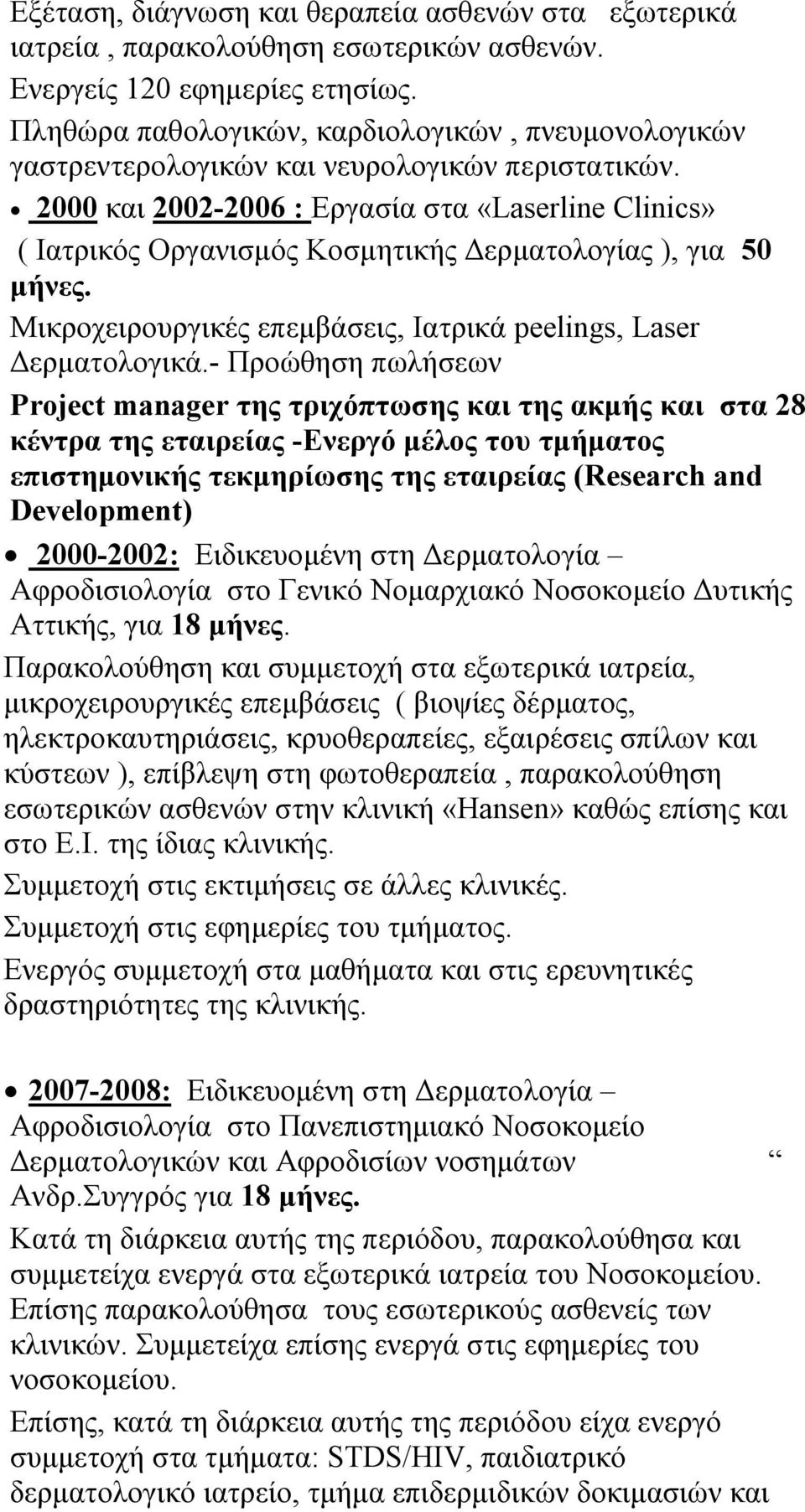 2000 και 2002-2006 : Εργασία στα «Laserline Clinics» ( Iατρικός Οργανισμός Κοσμητικής Δερματολογίας ), για 50 μήνες. Μικροχειρουργικές επεμβάσεις, Ιατρικά peelings, Laser Δερματολογικά.