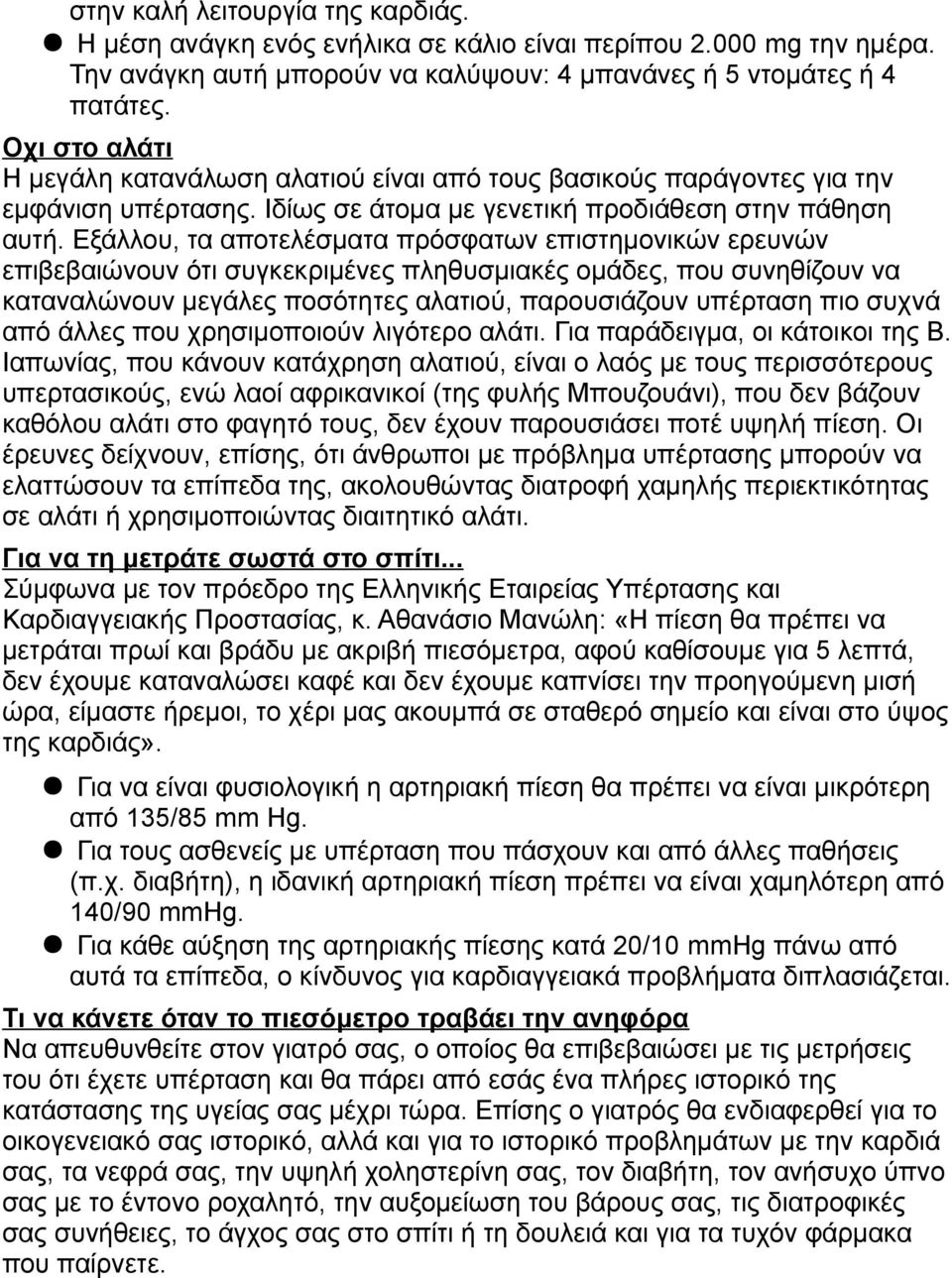 Εξάλλου, τα αποτελέσματα πρόσφατων επιστημονικών ερευνών επιβεβαιώνουν ότι συγκεκριμένες πληθυσμιακές ομάδες, που συνηθίζουν να καταναλώνουν μεγάλες ποσότητες αλατιού, παρουσιάζουν υπέρταση πιο συχνά