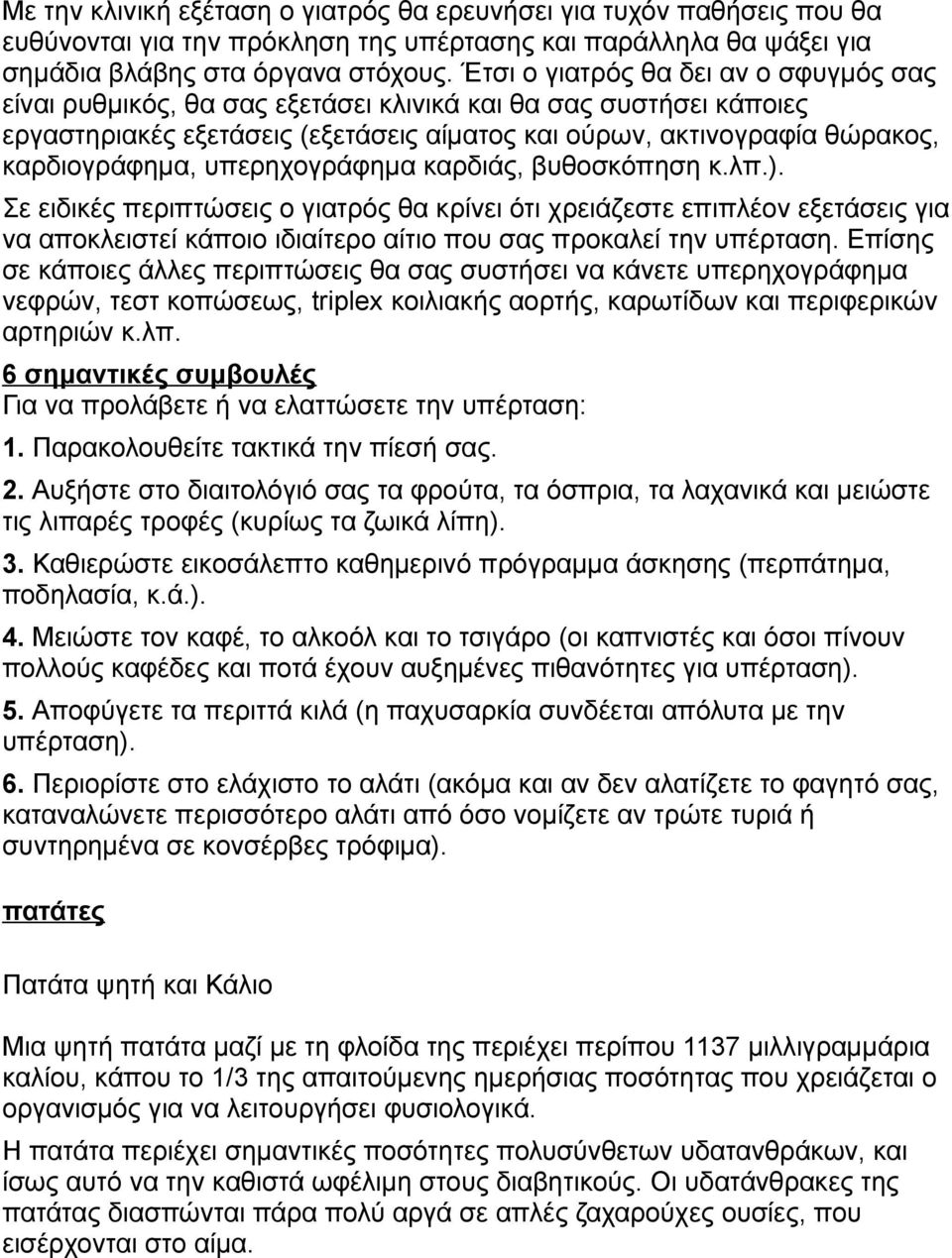 υπερηχογράφημα καρδιάς, βυθοσκόπηση κ.λπ.). Σε ειδικές περιπτώσεις ο γιατρός θα κρίνει ότι χρειάζεστε επιπλέον εξετάσεις για να αποκλειστεί κάποιο ιδιαίτερο αίτιο που σας προκαλεί την υπέρταση.