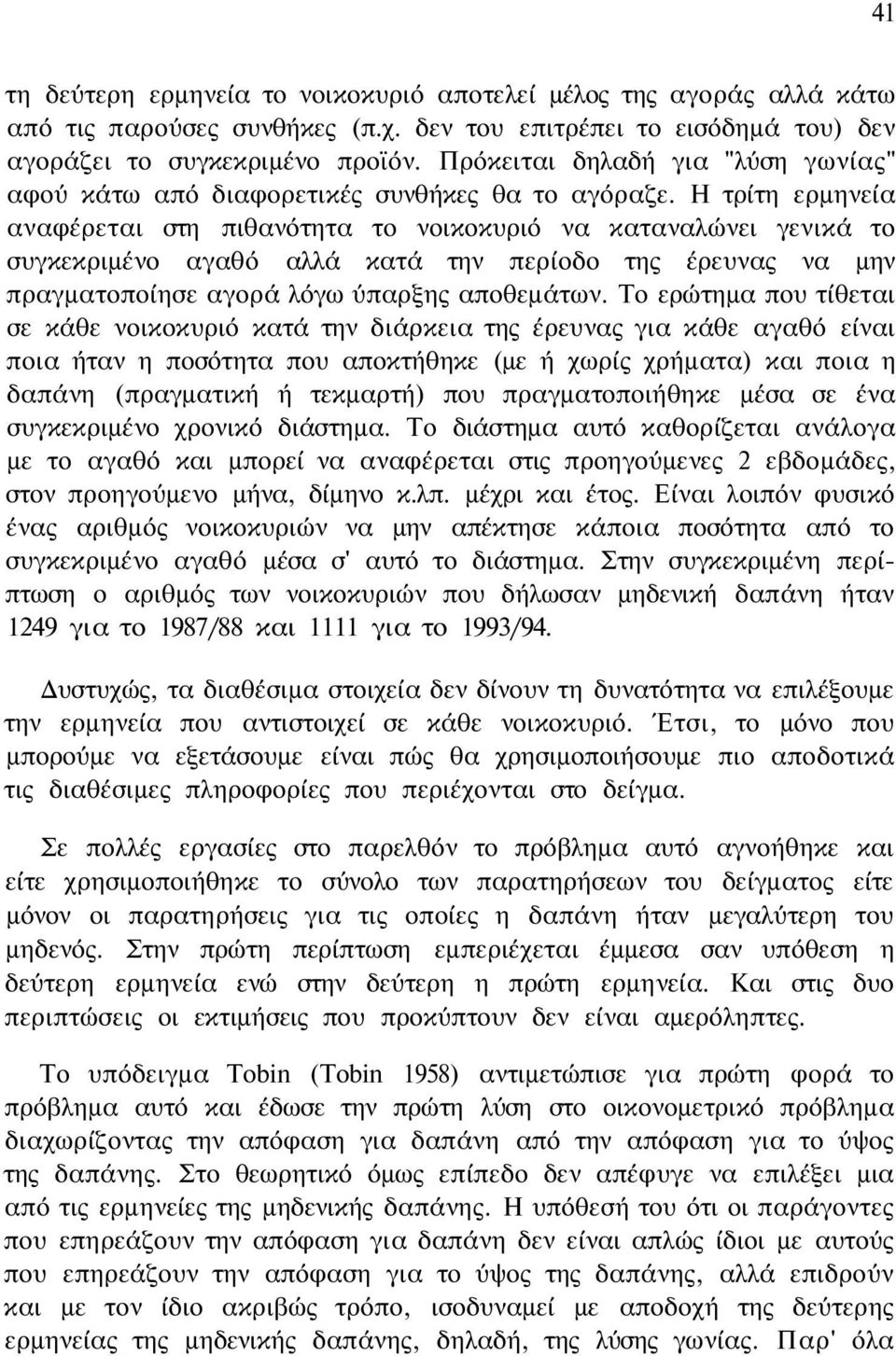 Η τρίτη ερμηνεία αναφέρεται στη πιθανότητα το νοικοκυριό να καταναλώνει γενικά το συγκεκριμένο αγαθό αλλά κατά την περίοδο της έρευνας να μην πραγματοποίησε αγορά λόγω ύπαρξης αποθεμάτων.