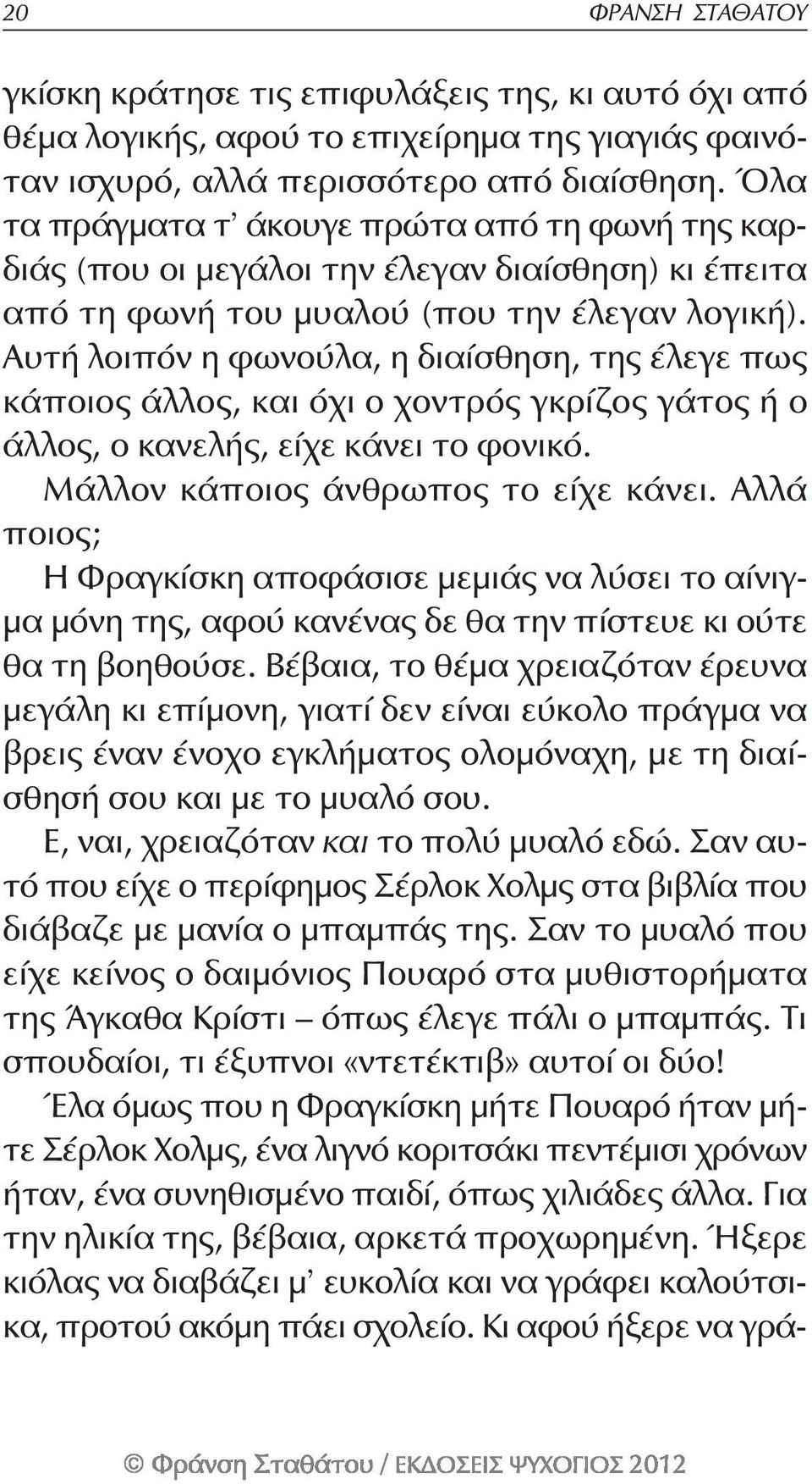 Αυτή λοιπόν η φωνούλα, η διαίσθηση, της έλεγε πως κάποιος άλλος, και όχι ο χοντρός γκρίζος γάτος ή ο άλλος, ο κανελής, είχε κάνει το φονικό. Μάλλον κάποιος άνθρωπος το είχε κάνει.