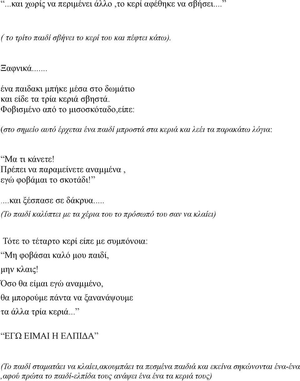 ...και ξέσπασε σε δάκρυα... (Το παιδί καλύπτει µε τα χέρια του το πρόσωπό του σαν να κλαίει) Τότε το τέταρτο κερί είπε µε συµπόνοια: Μη φοβάσαι καλό µου παιδί, µην κλαις!