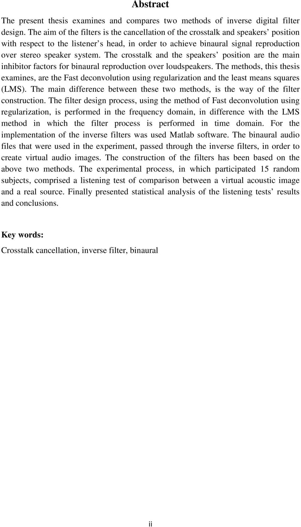 The crosstalk and the speakers position are the main inhibitor factors for binaural reproduction over loudspeakers.