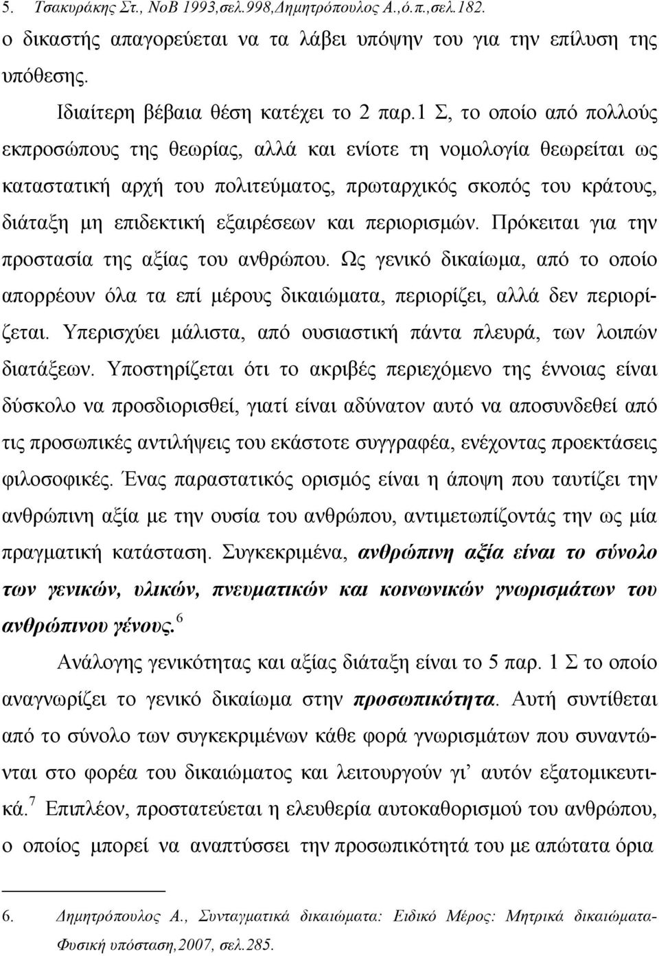 περιορισµών. Πρόκειται για την προστασία της αξίας του ανθρώπου. Ως γενικό δικαίωµα, από το οποίο απορρέουν όλα τα επί µέρους δικαιώµατα, περιορίζει, αλλά δεν περιορίζεται.