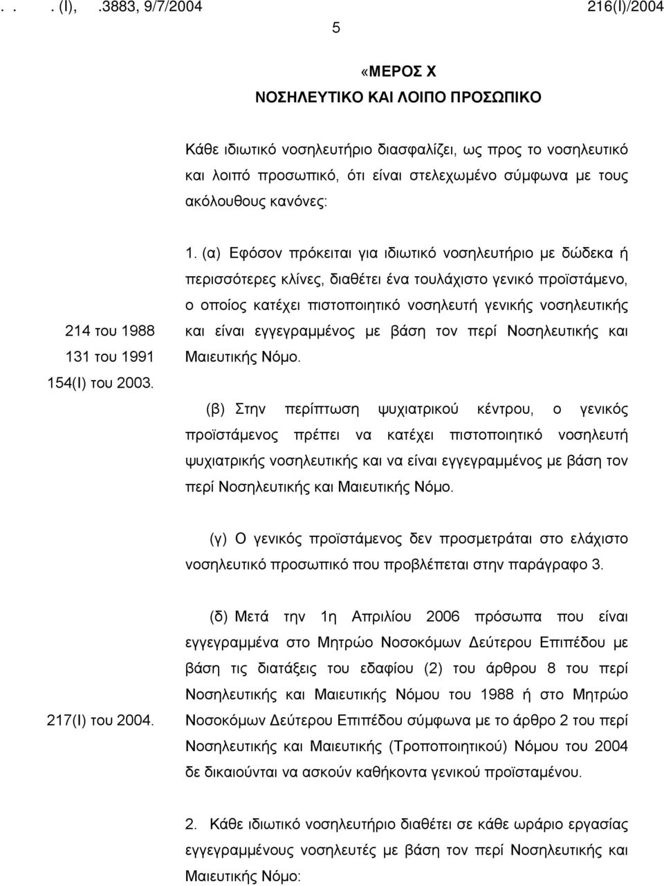 91 154(Ι) του 2003. 1. (α) Εφόσον πρόκειται για ιδιωτικό νοσηλευτήριο με δώδεκα ή περισσότερες κλίνες, διαθέτει ένα τουλάχιστο γενικό προϊστάμενο, ο οποίος κατέχει πιστοποιητικό νοσηλευτή γενικής