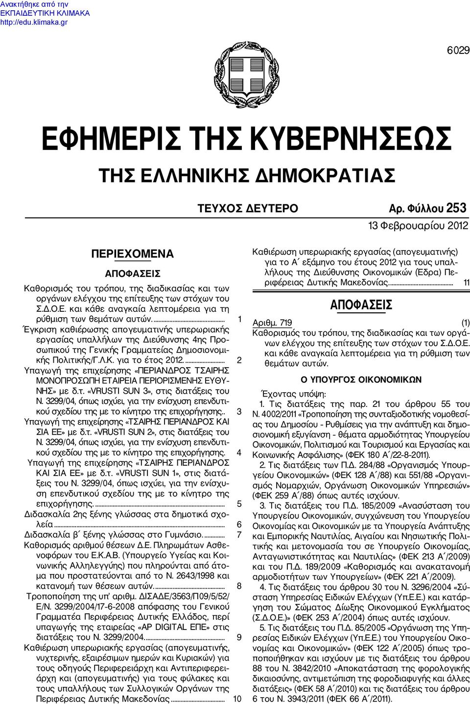 ... 1 Έγκριση καθιέρωσης απογευματινής υπερωριακής εργασίας υπαλλήλων της Διεύθυνσης 4ης Προ σωπικού της Γενικής Γραμματείας Δημοσιονομι κής Πολιτικής/Γ.Λ.Κ. για το έτος 2012.