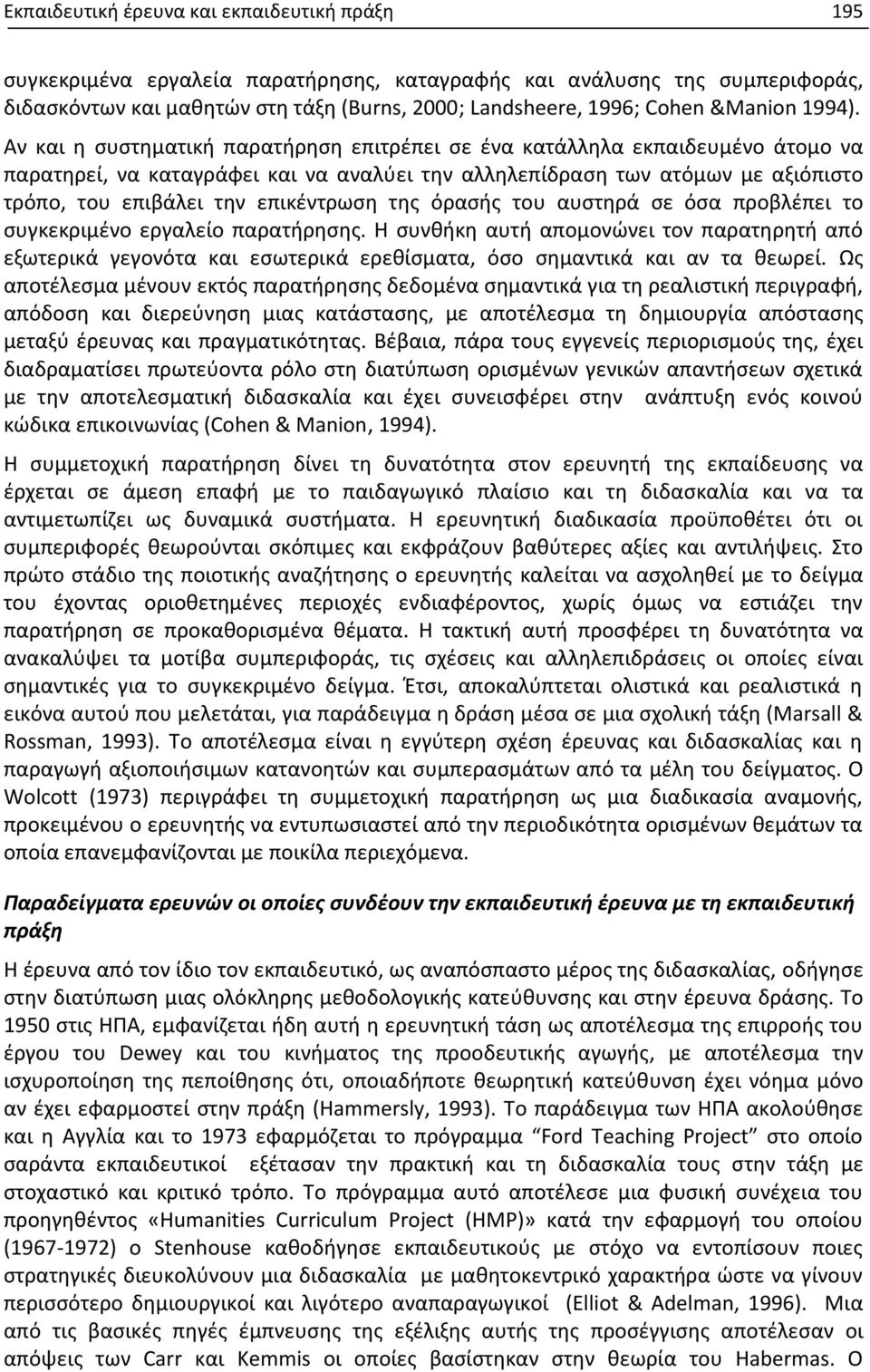 Αν και η συστηματική παρατήρηση επιτρέπει σε ένα κατάλληλα εκπαιδευμένο άτομο να παρατηρεί, να καταγράφει και να αναλύει την αλληλεπίδραση των ατόμων με αξιόπιστο τρόπο, του επιβάλει την επικέντρωση