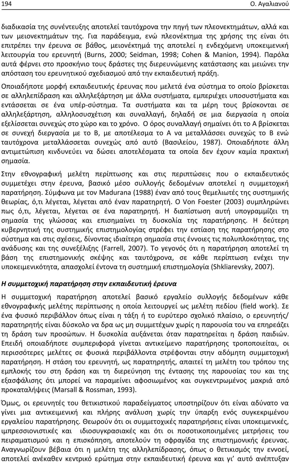 Manion, 1994). Παρόλα αυτά φέρνει στο προσκήνιο τους δράστες της διερευνώμενης κατάστασης και μειώνει την απόσταση του ερευνητικού σχεδιασμού από την εκπαιδευτική πράξη.