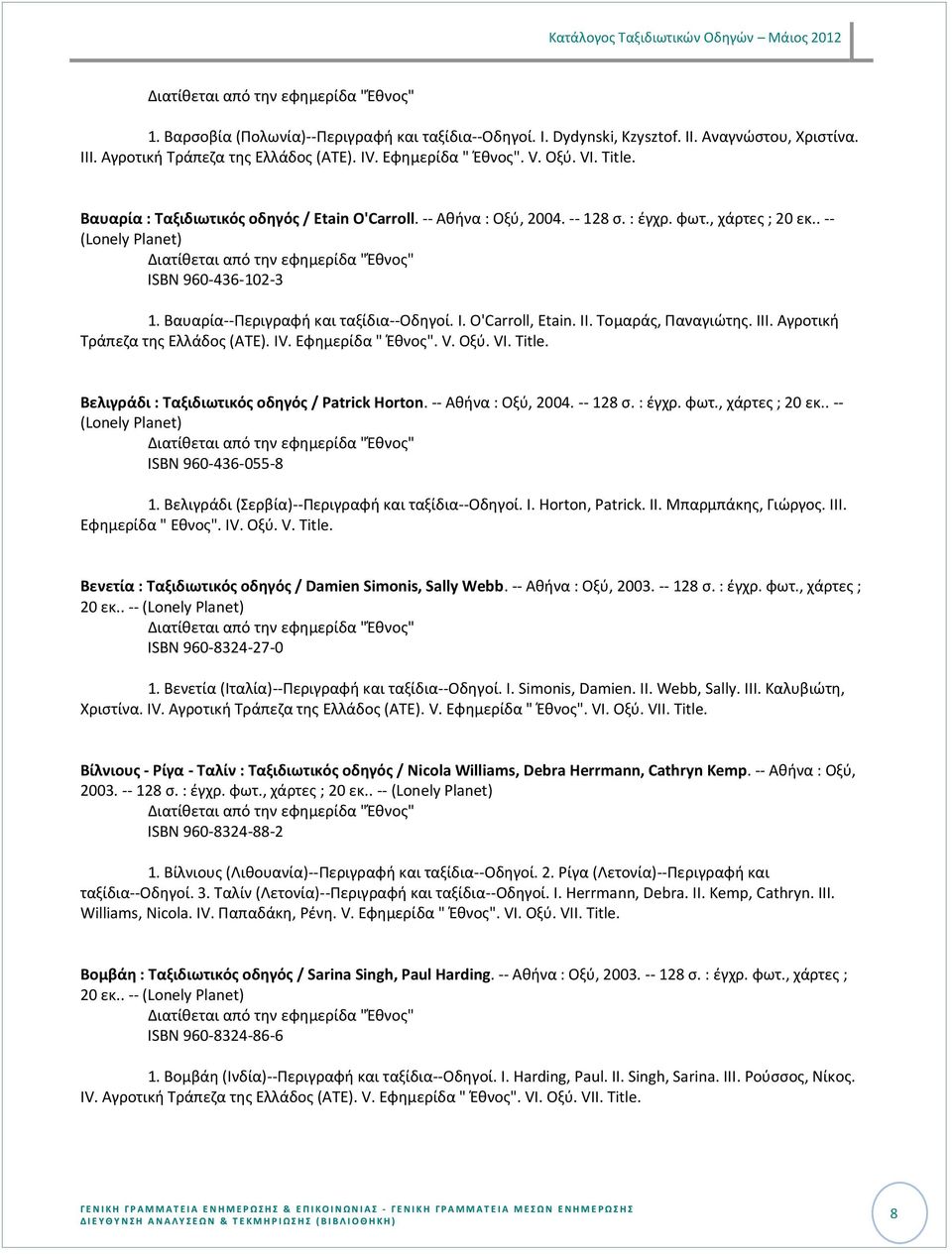 II. Σομαράσ, Παναγιϊτθσ. III. Αγροτικι Σράπεηα τθσ Ελλάδοσ (ΑΣΕ). IV. Εφθμερίδα " Ζκνοσ". V. Οξφ. VI. Title. Βελιγράδι : Ταξιδιωτικόσ οδθγόσ / Patrick Horton. -- Ακινα : Οξφ, 2004. -- 128 ς. : ζγχρ.