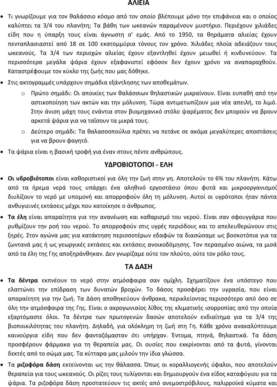 Χιλιάδες πλοία αδειάζουν τους ωκεανούς. Τα 3/4 των περιοχών αλιείας έχουν εξαντληθεί έχουν μειωθεί ή κινδυνεύουν. Τα περισσότερα μεγάλα ψάρια έχουν εξαφανιστεί εφόσον δεν έχουν χρόνο να αναπαραχθούν.