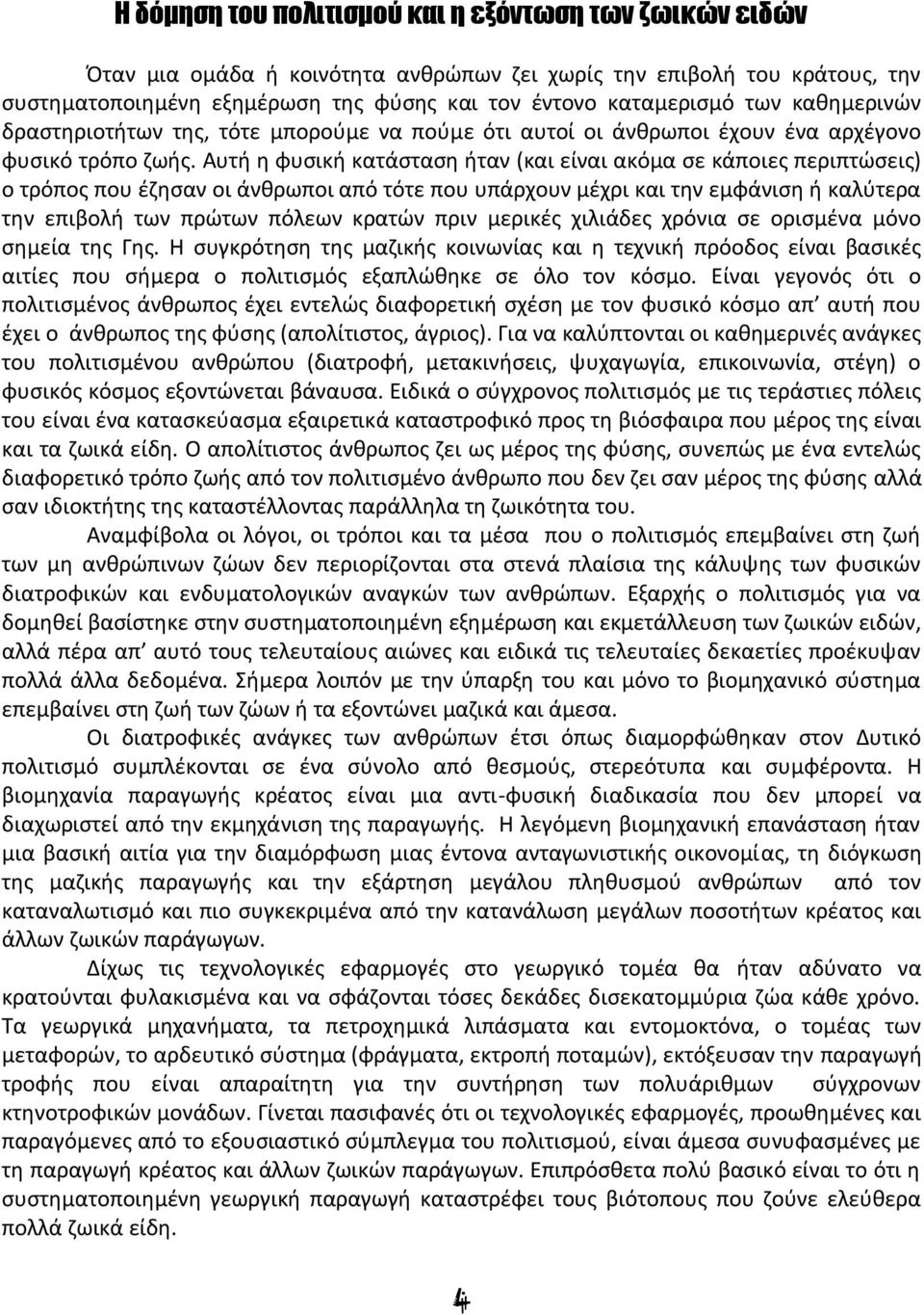 Αυτή η φυσική κατάσταση ήταν (και είναι ακόμα σε κάποιες περιπτώσεις) ο τρόπος που έζησαν οι άνθρωποι από τότε που υπάρχουν μέχρι και την εμφάνιση ή καλύτερα την επιβολή των πρώτων πόλεων κρατών πριν