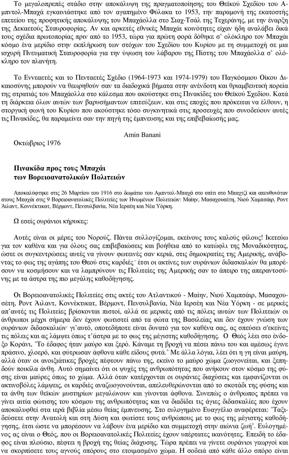 Αν και αρκετές εθνικές Μπαχάι κοινότητες είχαν ήδη αναλάβει δικά τους σχέδια πρωτοπορίας πριν από το 1953, τώρα για πρώτη φορά δόθηκε σ ολόκληρο τον Μπαχάι κόσµο ένα µερίδιο στην εκπλήρωση των στόχων