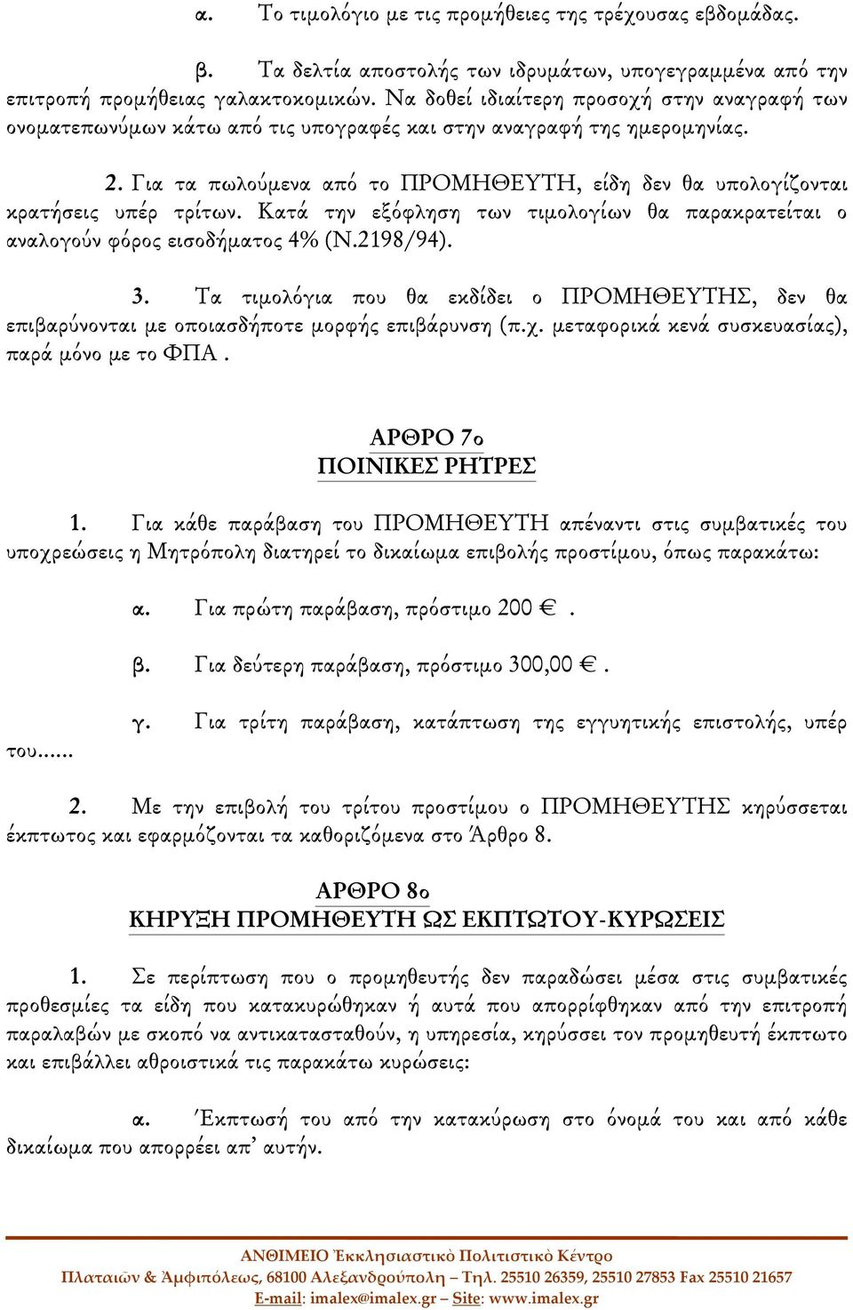 Για τα πωλούμενα από το ΠΡΟΜΗΘΕΥΤΗ, είδη δεν θα υπολογίζονται κρατήσεις υπέρ τρίτων. Κατά την εξόφληση των τιμολογίων θα παρακρατείται ο αναλογούν φόρος εισοδήματος 4% (Ν.2198/94). 3.