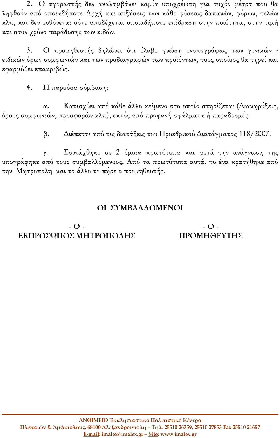 Ο προμηθευτής δηλώνει ότι έλαβε γνώση ενυπογράφως των γενικών - ειδικών όρων συμφωνιών και των προδιαγραφών των προϊόντων, τους οποίους θα τηρεί και εφαρμόζει επακριβώς. 4. Η παρούσα σύμβαση: α.