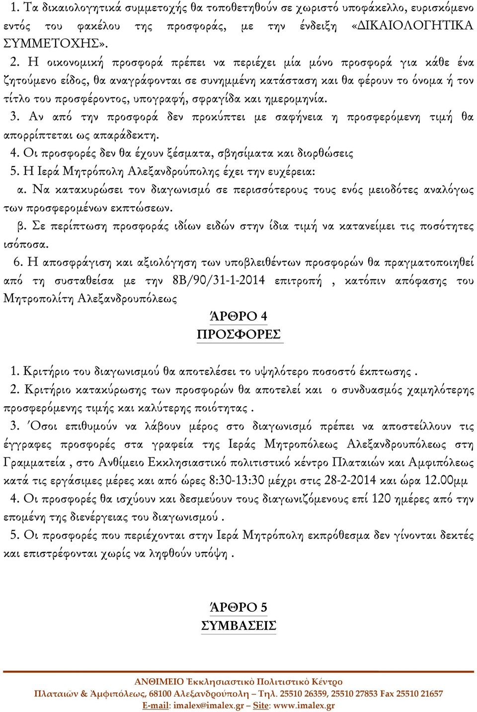 και ημερομηνία. 3. Αν από την προσφορά δεν προκύπτει με σαφήνεια η προσφερόμενη τιμή θα απορρίπτεται ως απαράδεκτη. 4. Οι προσφορές δεν θα έχουν ξέσματα, σβησίματα και διορθώσεις 5.