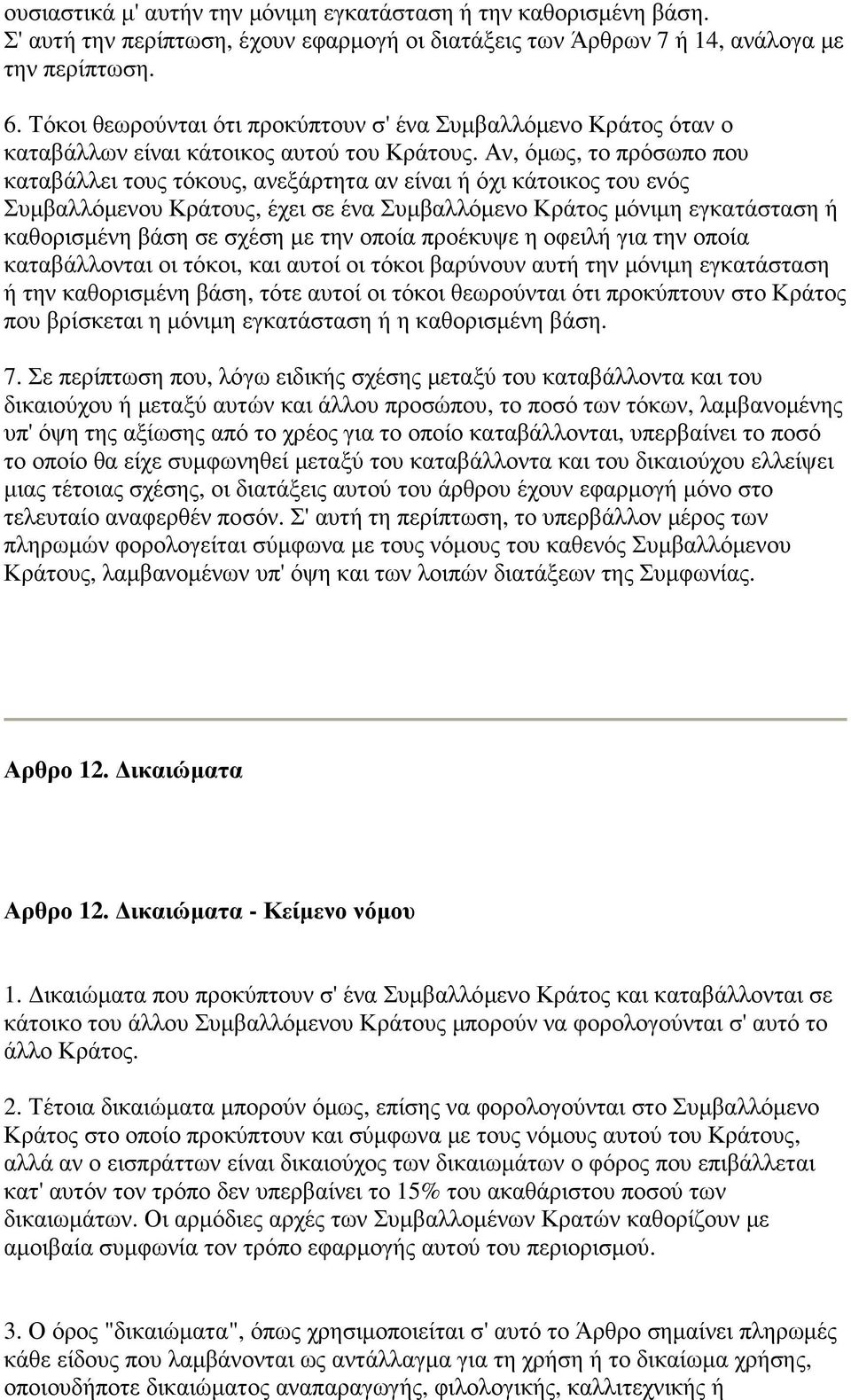 Αν, όµως, το πρόσωπο που καταβάλλει τους τόκους, ανεξάρτητα αν είναι ή όχι κάτοικος του ενός Συµβαλλόµενου Κράτους, έχει σε ένα Συµβαλλόµενο Κράτος µόνιµη εγκατάσταση ή καθορισµένη βάση σε σχέση µε