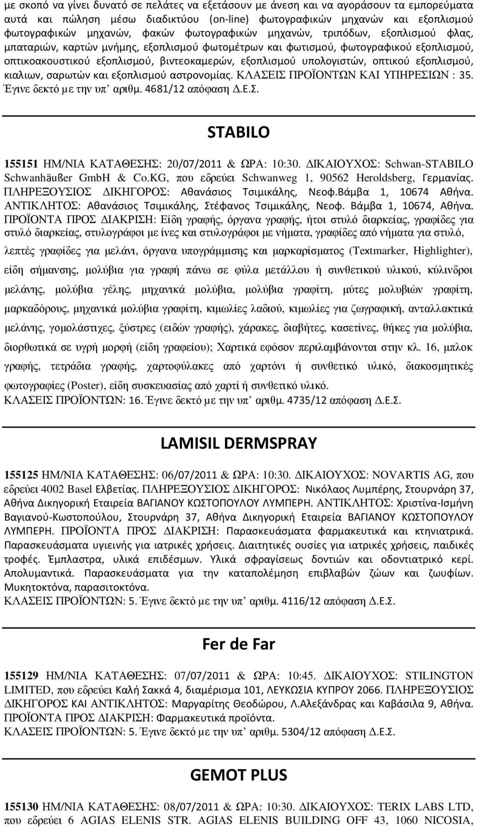 υπολογιστών, οπτικού εξοπλισμού, κιαλιων, σαρωτών και εξοπλισμού αστρονομίας. ΚΛΑΣΕΙΣ ΠΡΟΪΟΝΤΩΝ ΚΑΙ ΥΠΗΡΕΣΙΩΝ : 35. Έγινε δεκτό µε την υπ αριθμ. 4681/12 απόφαση.ε.σ. STABILO 155151 ΗΜ/ΝΙΑ ΚΑΤΑΘΕΣΗΣ: 20/07/2011 & ΩΡΑ: 10:30.