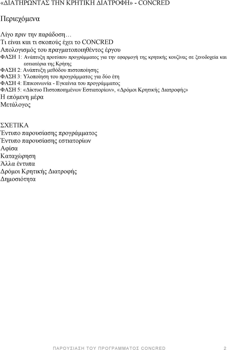 προγράμματος για δύο έτη ΦΑΣΗ 4: Επικοινωνία - Εγκαίνια του προγράμματος ΦΑΣΗ 5: «Δίκτυο Πιστοποιημένων Εστιατορίων», «Δρόμοι Κρητικής Διατροφής» Η επόμενη μέρα Μετάλογος