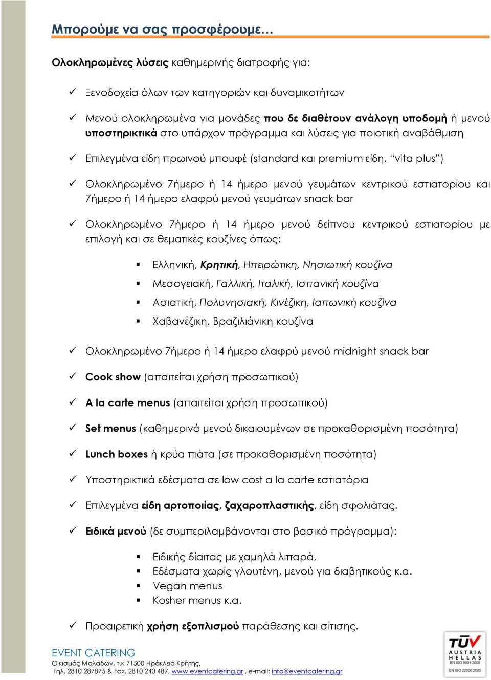 εστιατορίου και 7ήμερο ή 14 ήμερο ελαφρύ μενού γευμάτων snack bar Ολοκληρωμένο 7ήμερο ή 14 ήμερο μενού δείπνου κεντρικού εστιατορίου με επιλογή και σε θεματικές κουζίνες όπως: Ελληνική, Κρητική,