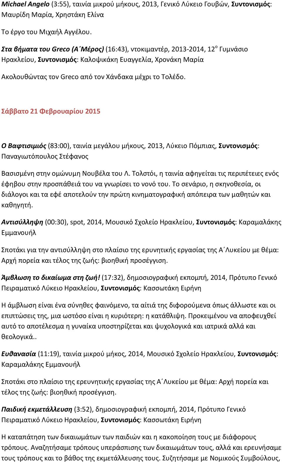 Σάββατο 21 Φεβρουαρίου 2015 Ο Βαφτισιμιός (83:00), ταινία μεγάλου μήκους, 2013, Λύκειο Πόμπιας, Συντονισμός: Παναγιωτόπουλος Στέφανος Βασισμένη στην ομώνυμη Νουβέλα του Λ.