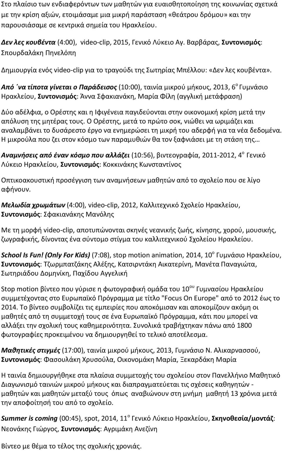 Από να τίποτα γίνεται ο Παράδεισος (10:00), ταινία μικρού μήκους, 2013, 6 ο Γυμνάσιο Ηρακλείου, Συντονισμός: Άννα Σφακιανάκη, Μαρία Φίλη (αγγλική μετάφραση) Δύο αδέλφια, ο Ορέστης και η Ιφιγένεια