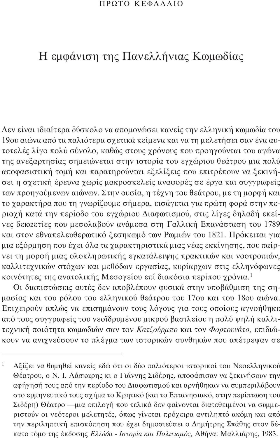 επιτρέπουν να ξεκινήσει η σχετική έρευνα χωρίς μακροσκελείς αναφορές σε έργα και συγγραφείς των προηγούμενων αιώνων.