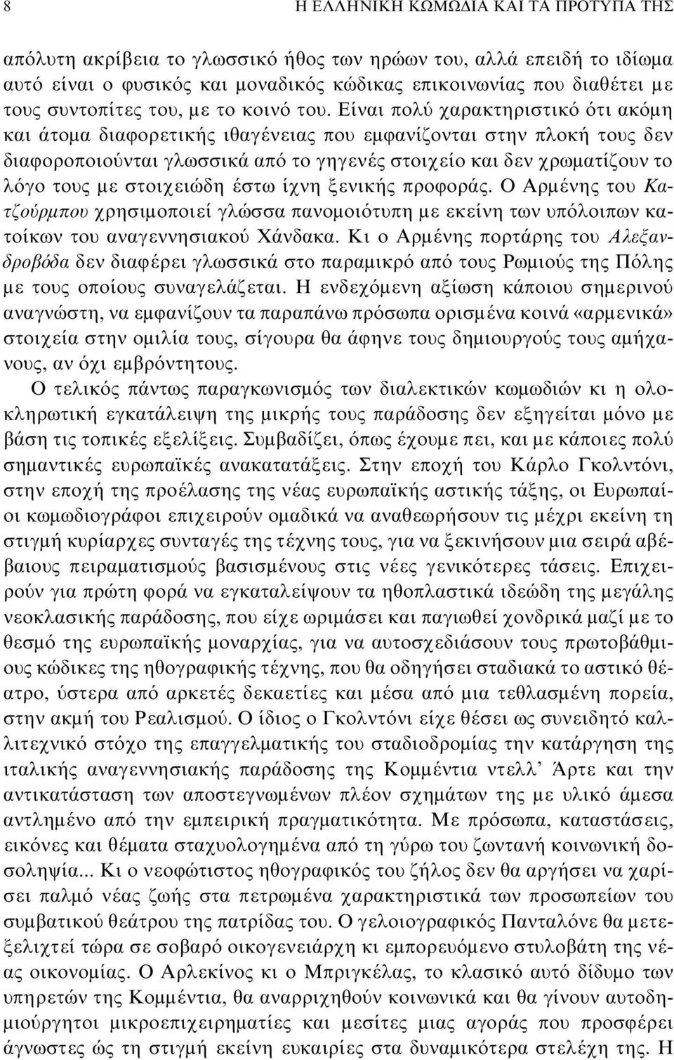 Eίναι πολύ χαρακτηριστικό ότι ακόμη και άτομα διαφορετικής ιθαγένειας που εμφανίζονται στην πλοκή τους δεν διαφοροποιούνται γλωσσικά από το γηγενές στοιχείο και δεν χρωματίζουν το λόγο τους με