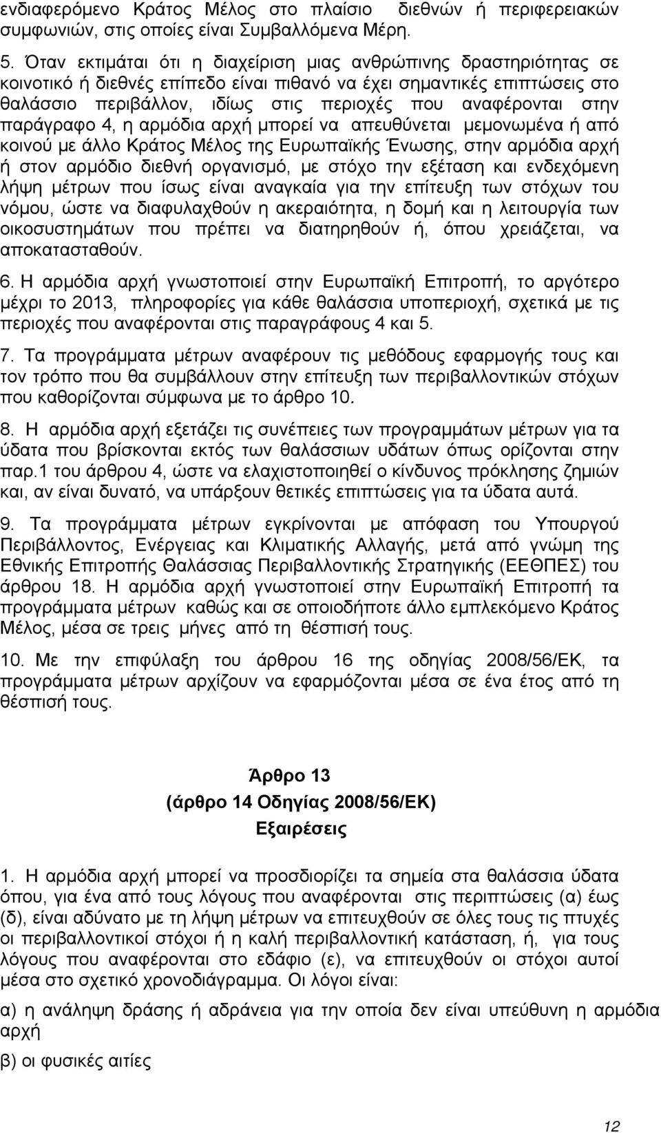 στην παράγραφο 4, η αρμόδια αρχή μπορεί να απευθύνεται μεμονωμένα ή από κοινού με άλλο Κράτος Μέλος της Ευρωπαϊκής Ένωσης, στην αρμόδια αρχή ή στον αρμόδιο διεθνή οργανισμό, με στόχο την εξέταση και