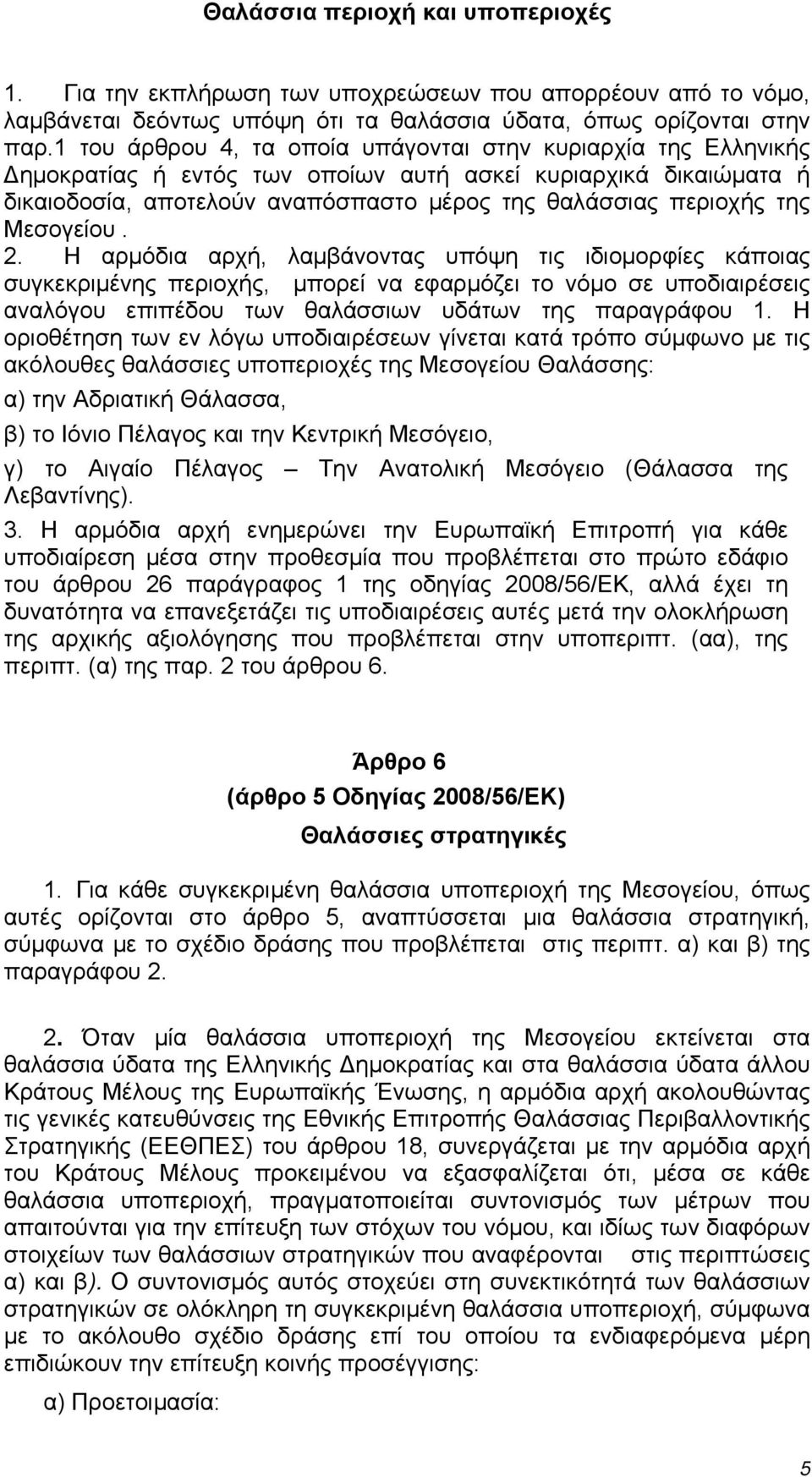 Μεσογείου. 2. Η αρμόδια αρχή, λαμβάνοντας υπόψη τις ιδιομορφίες κάποιας συγκεκριμένης περιοχής, μπορεί να εφαρμόζει το νόμο σε υποδιαιρέσεις αναλόγου επιπέδου των θαλάσσιων υδάτων της παραγράφου 1.