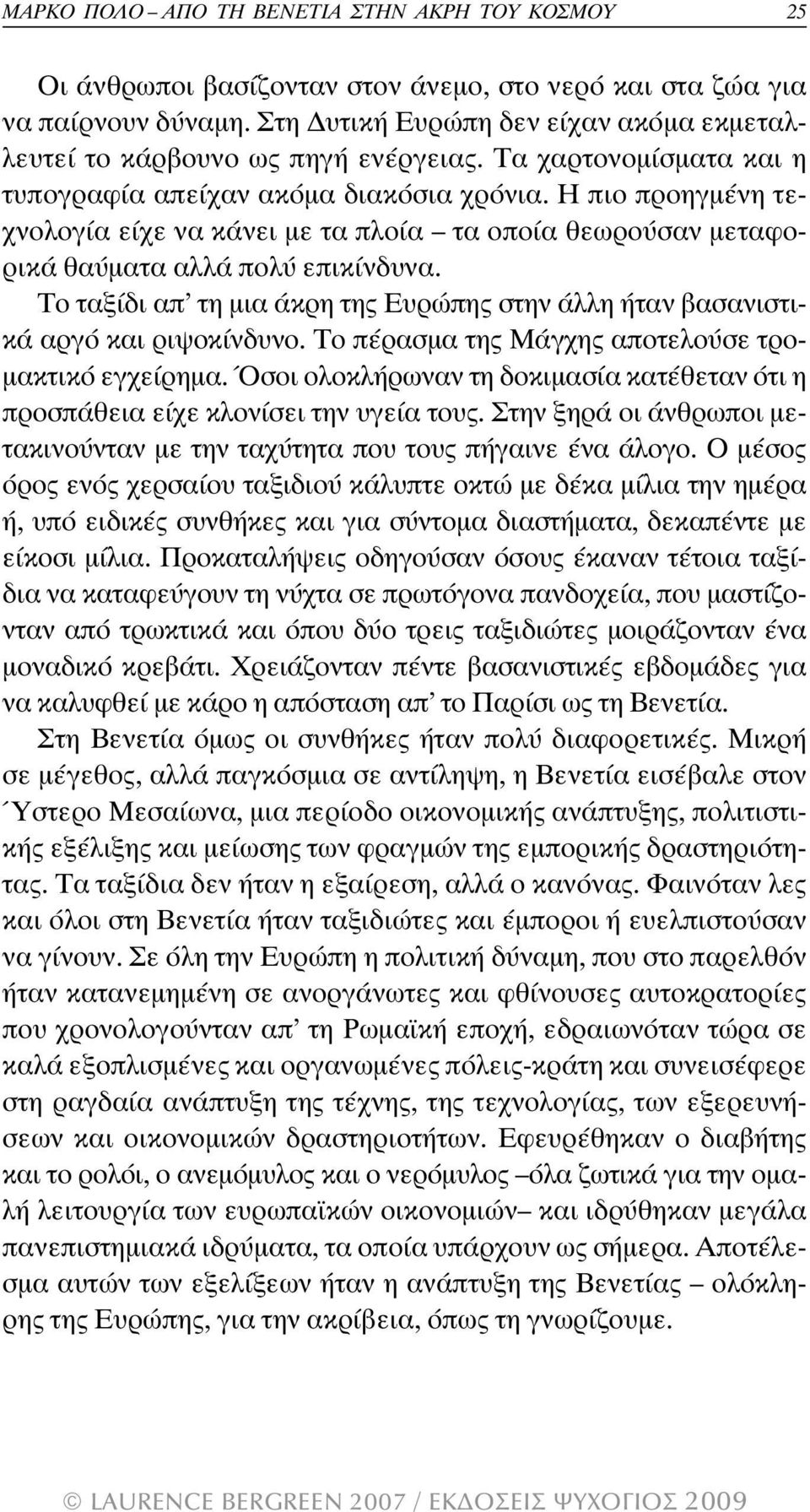 Η πιο προηγµένη τεχνολογία είχε να κάνει µε τα πλοία τα οποία θεωρούσαν µεταφορικά θαύµατα αλλά πολύ επικίνδυνα. Το ταξίδι απ τη µια άκρη της Ευρώπης στην άλλη ήταν βασανιστικά αργό και ριψοκίνδυνο.