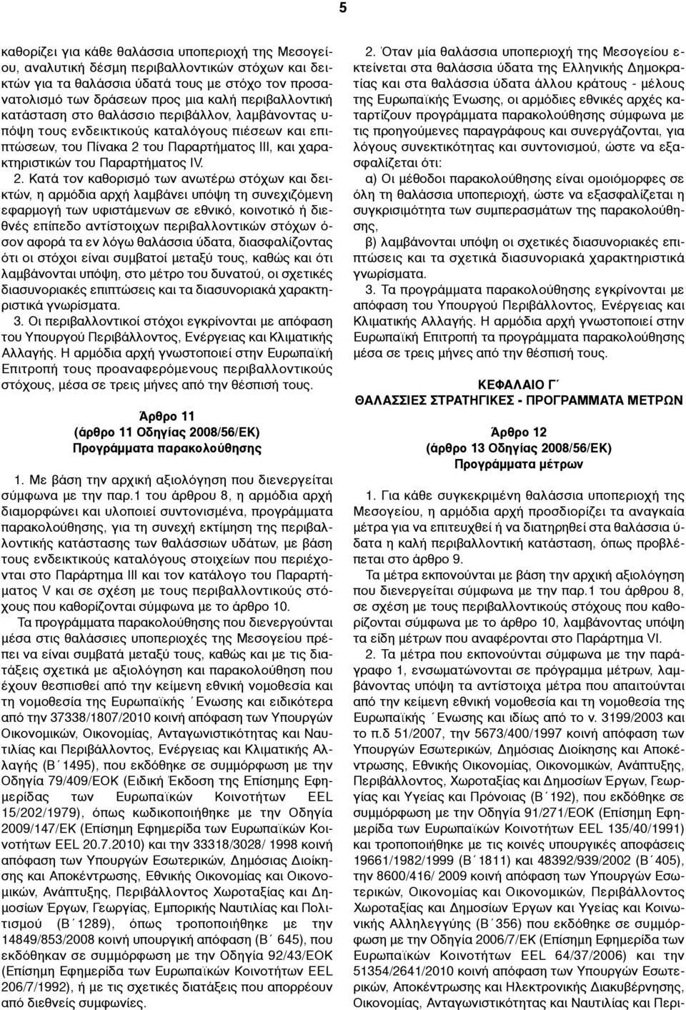 2. Κατά τον καθορισµό των ανωτέρω στόχων και δεικτών, η αρµόδια αρχή λαµβάνει υπόψη τη συνεχιζόµενη εφαρµογή των υφιστάµενων σε εθνικό, κοινοτικό ή διεθνές επίπεδο αντίστοιχων περιβαλλοντικών στόχων