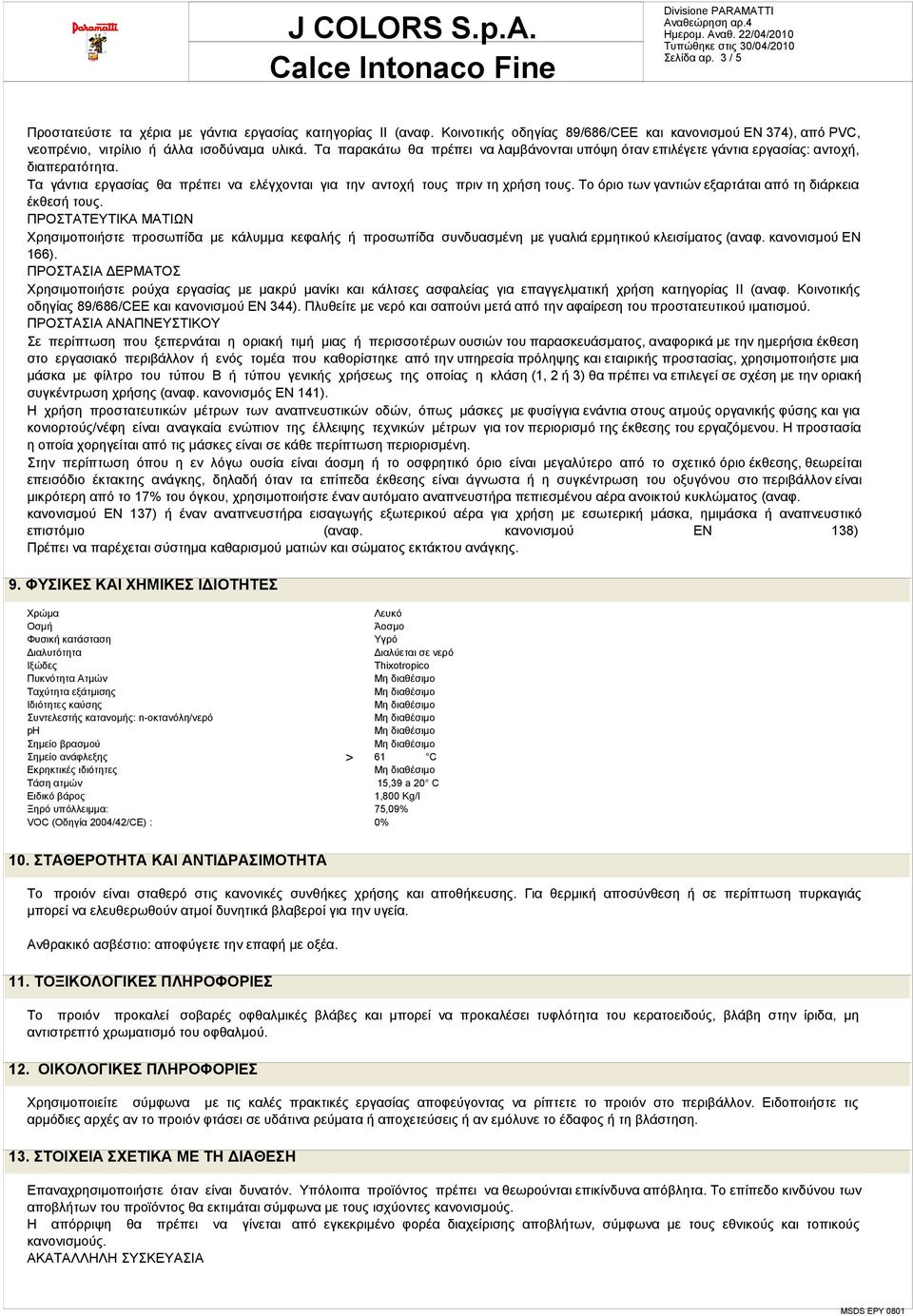 Το όριο των γαντιών εξαρτάται από τη διάρκεια έκθεσή τους. ΠΡΟΣΤΑΤΕΥΤΙΚΑ ΜΑΤΙΩΝ Χρησιμοποιήστε προσωπίδα με κάλυμμα κεφαλής ή προσωπίδα συνδυασμένη με γυαλιά ερμητικού κλεισίματος (αναφ.