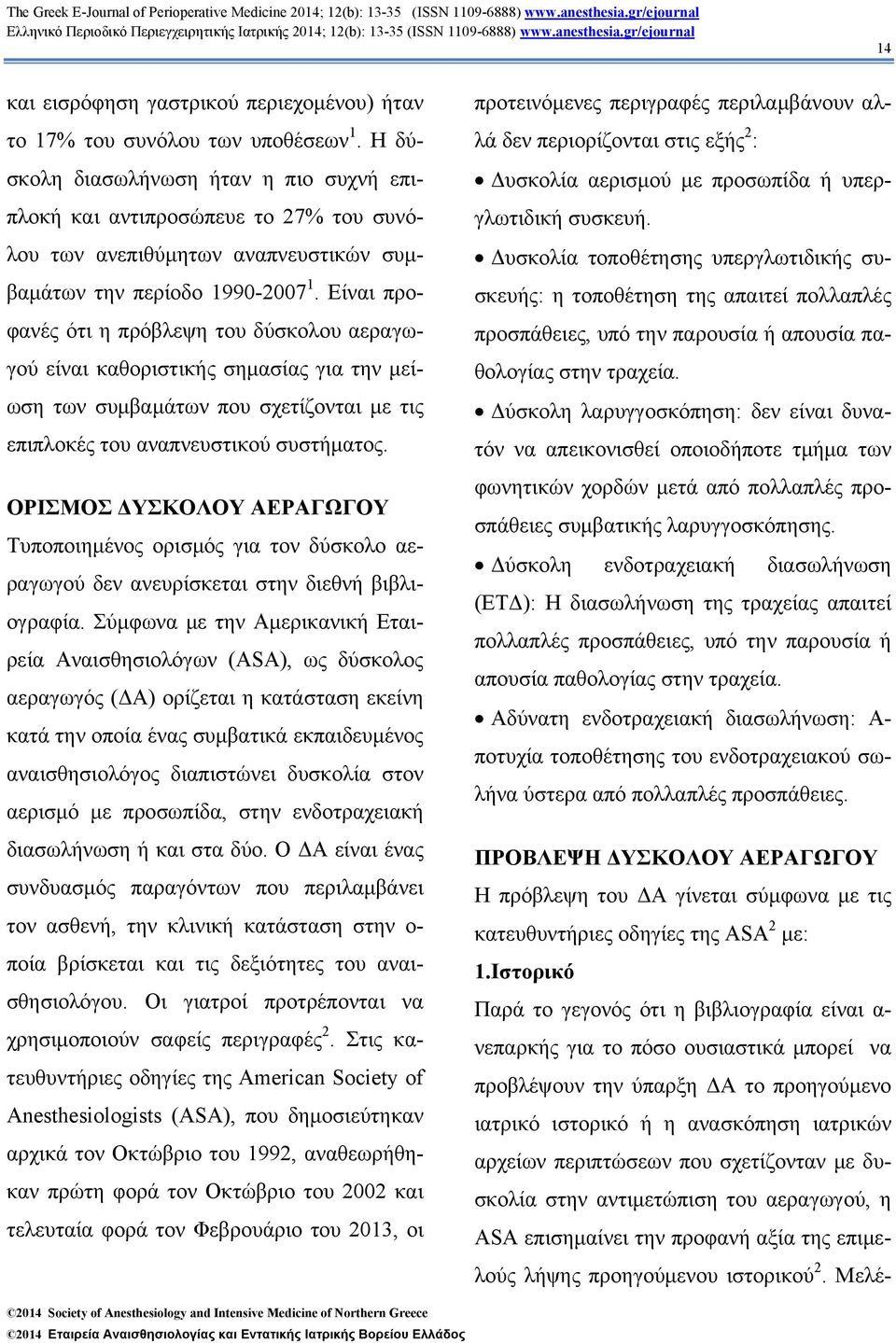 Είναι προφανές ότι η πρόβλεψη του δύσκολου αεραγωγού είναι καθοριστικής σημασίας για την μείωση των συμβαμάτων που σχετίζονται με τις επιπλοκές του αναπνευστικού συστήματος.