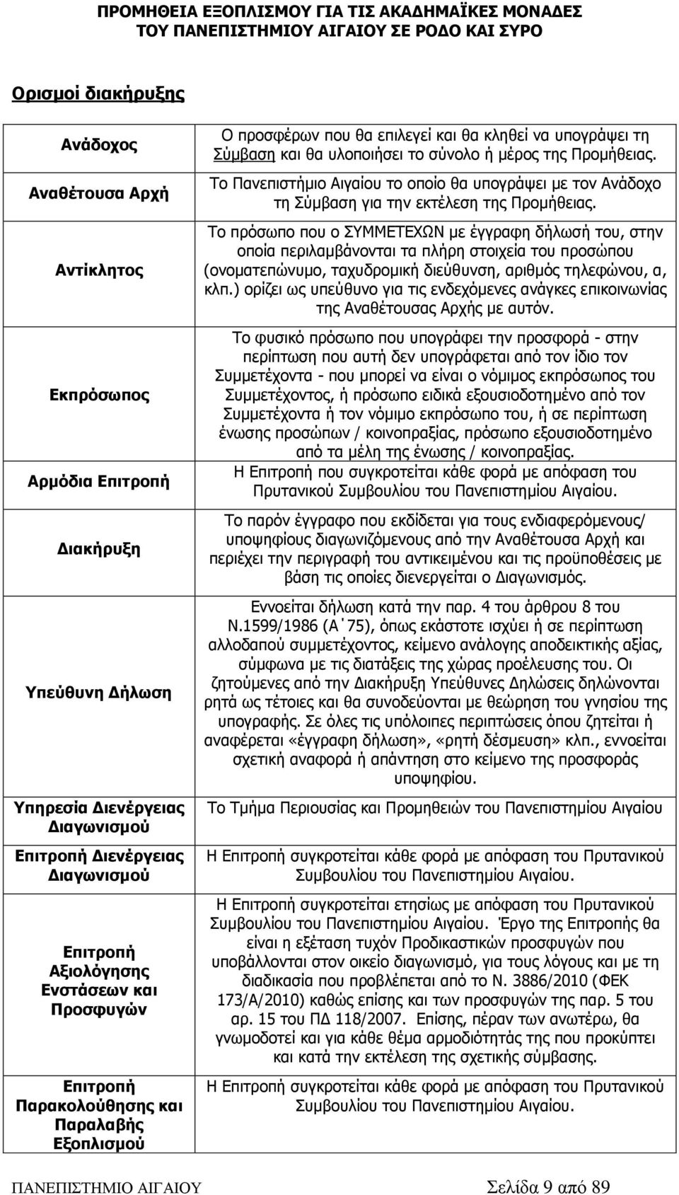 Το Πανεπιστήμιο Αιγαίου το οποίο θα υπογράψει με τον Ανάδοχο τη Σύμβαση για την εκτέλεση της Προμήθειας.