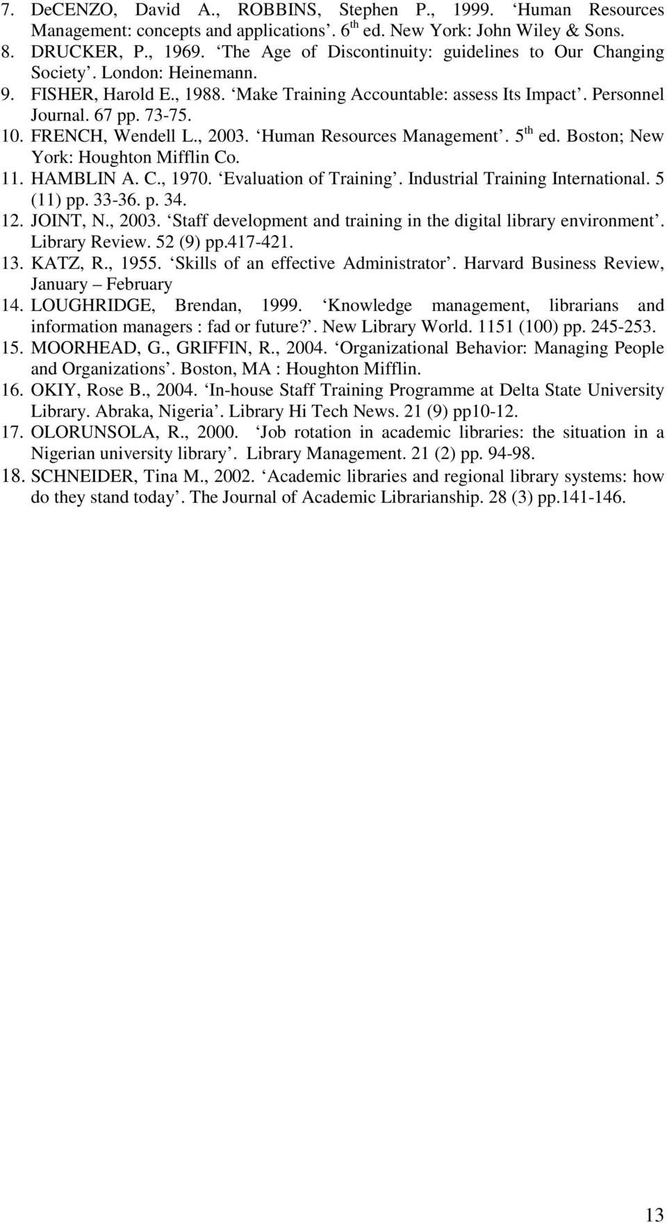 FRENCH, Wendell L., 2003. Human Resources Management. 5 th ed. Boston; New York: Houghton Mifflin Co. 11. HAMBLIN A. C., 1970. Evaluation of Training. Industrial Training International. 5 (11) pp.